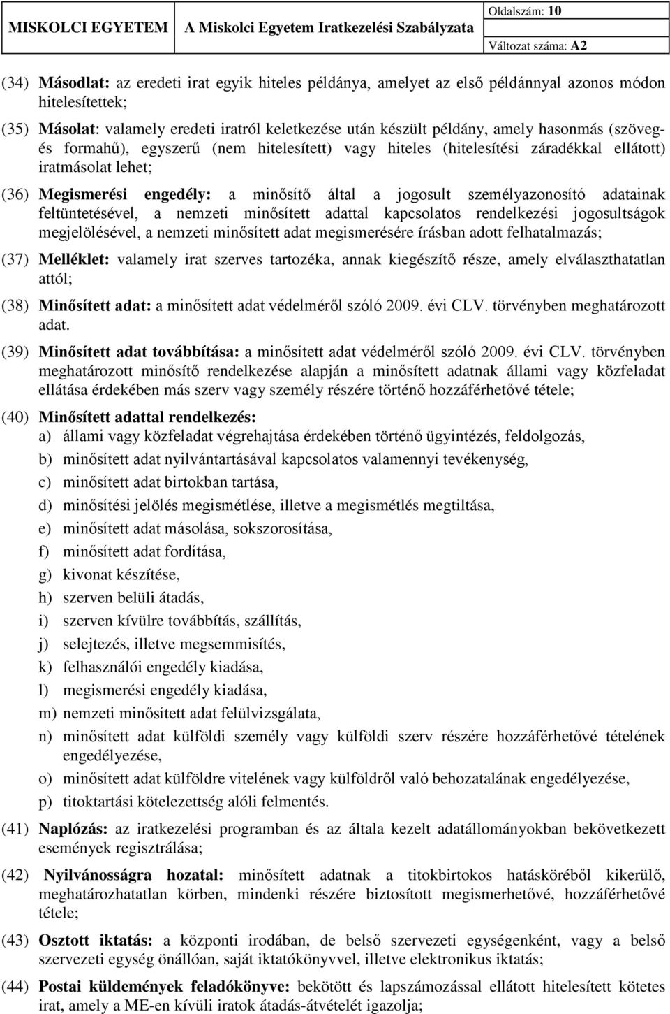 személyazonosító adatainak feltüntetésével, a nemzeti minősített adattal kapcsolatos rendelkezési jogosultságok megjelölésével, a nemzeti minősített adat megismerésére írásban adott felhatalmazás;