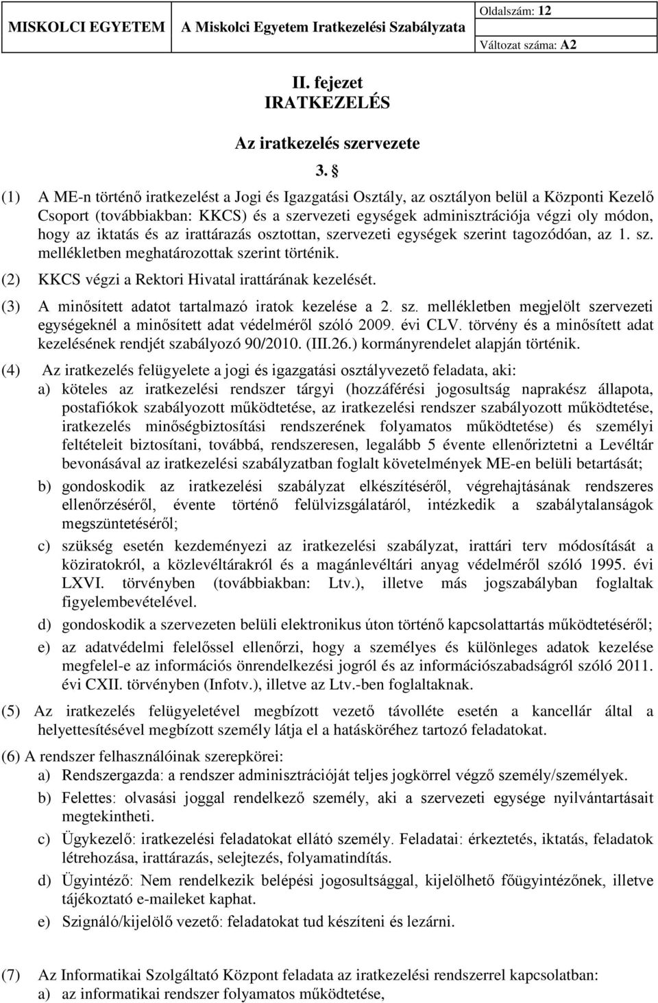iktatás és az irattárazás osztottan, szervezeti egységek szerint tagozódóan, az 1. sz. mellékletben meghatározottak szerint történik. (2) KKCS végzi a Rektori Hivatal irattárának kezelését.
