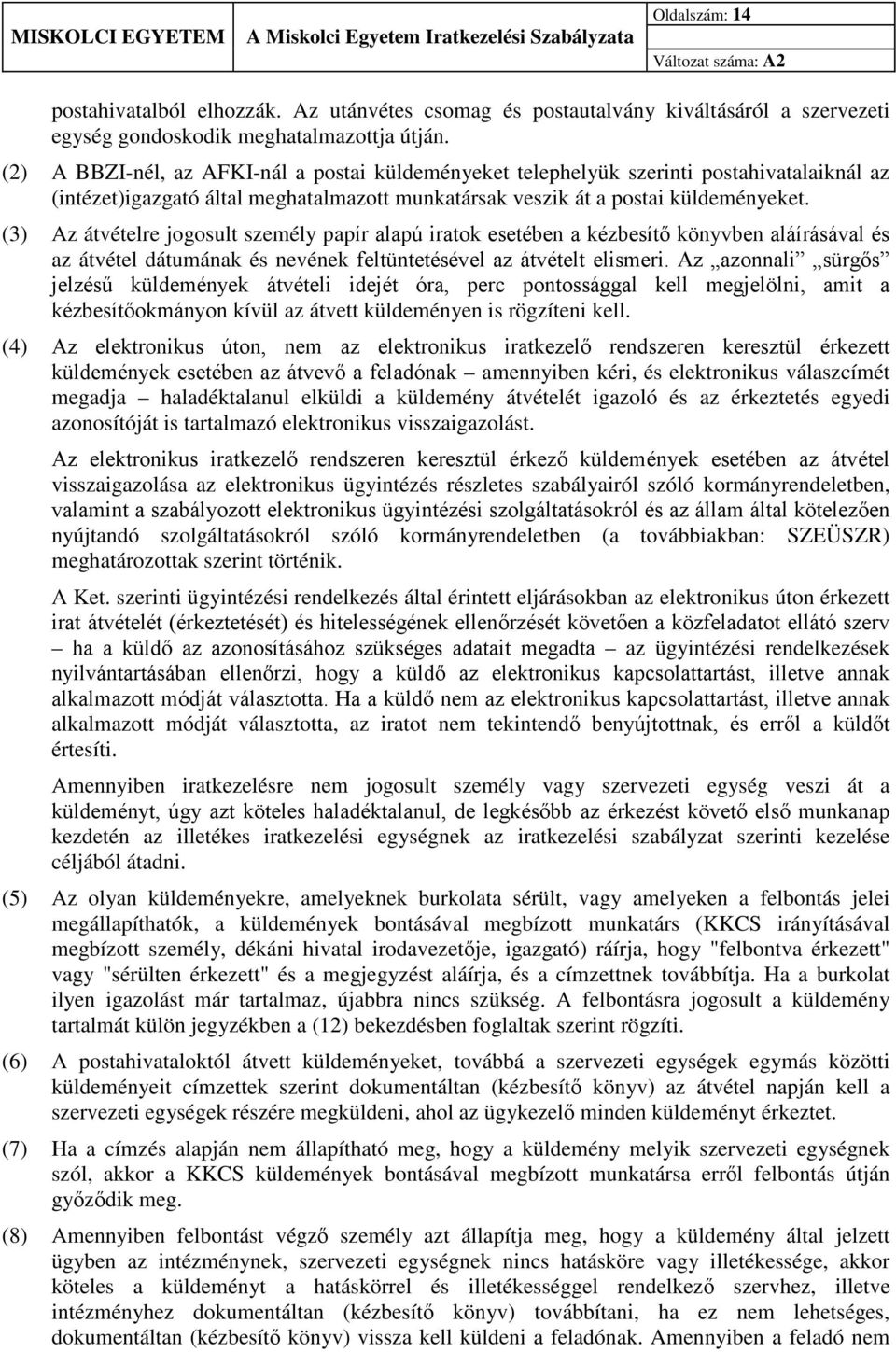 (3) Az átvételre jogosult személy papír alapú iratok esetében a kézbesítő könyvben aláírásával és az átvétel dátumának és nevének feltüntetésével az átvételt elismeri.
