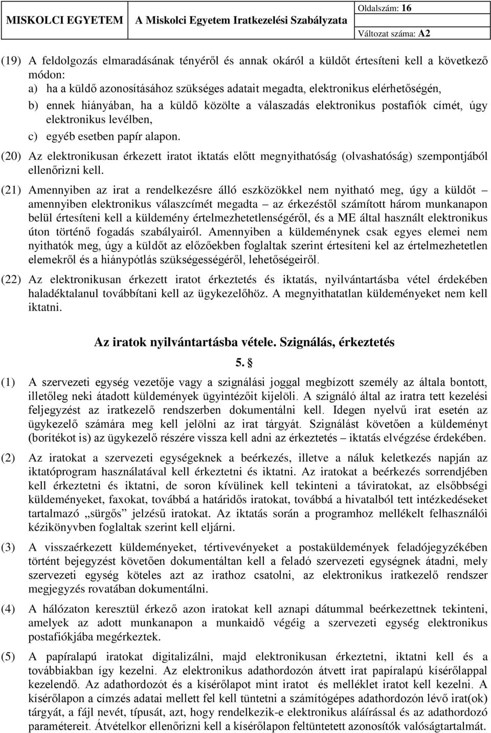 (20) Az elektronikusan érkezett iratot iktatás előtt megnyithatóság (olvashatóság) szempontjából ellenőrizni kell.