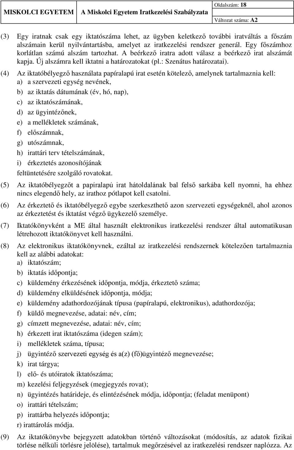 (4) Az iktatóbélyegző használata papíralapú irat esetén kötelező, amelynek tartalmaznia kell: a) a szervezeti egység nevének, b) az iktatás dátumának (év, hó, nap), c) az iktatószámának, d) az