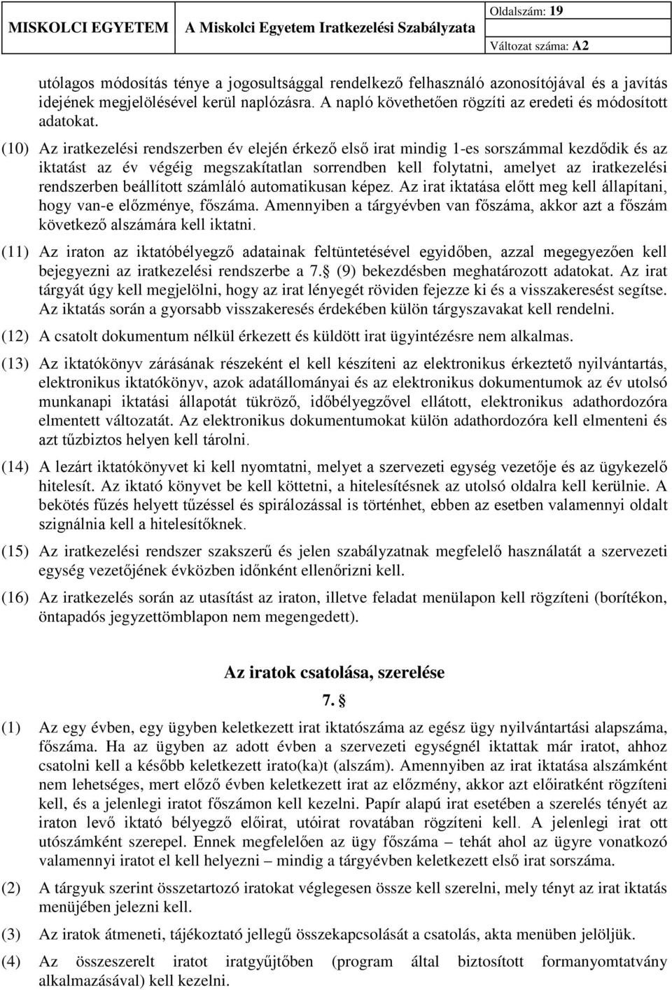 (10) Az iratkezelési rendszerben év elején érkező első irat mindig 1-es sorszámmal kezdődik és az iktatást az év végéig megszakítatlan sorrendben kell folytatni, amelyet az iratkezelési rendszerben