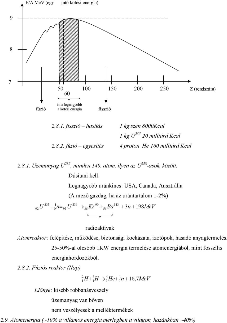 Legnagyobb uránkincs: USA, Canada, Ausztrália (A mezı gazdag, ha az urántartalom 1-2%) 235 1 236 90 143 U + n= U Kr + Ba + 3n 198MeV 92 0 92 36 56 + radioaktívak Atomreaktor: felépítése, mőködése,