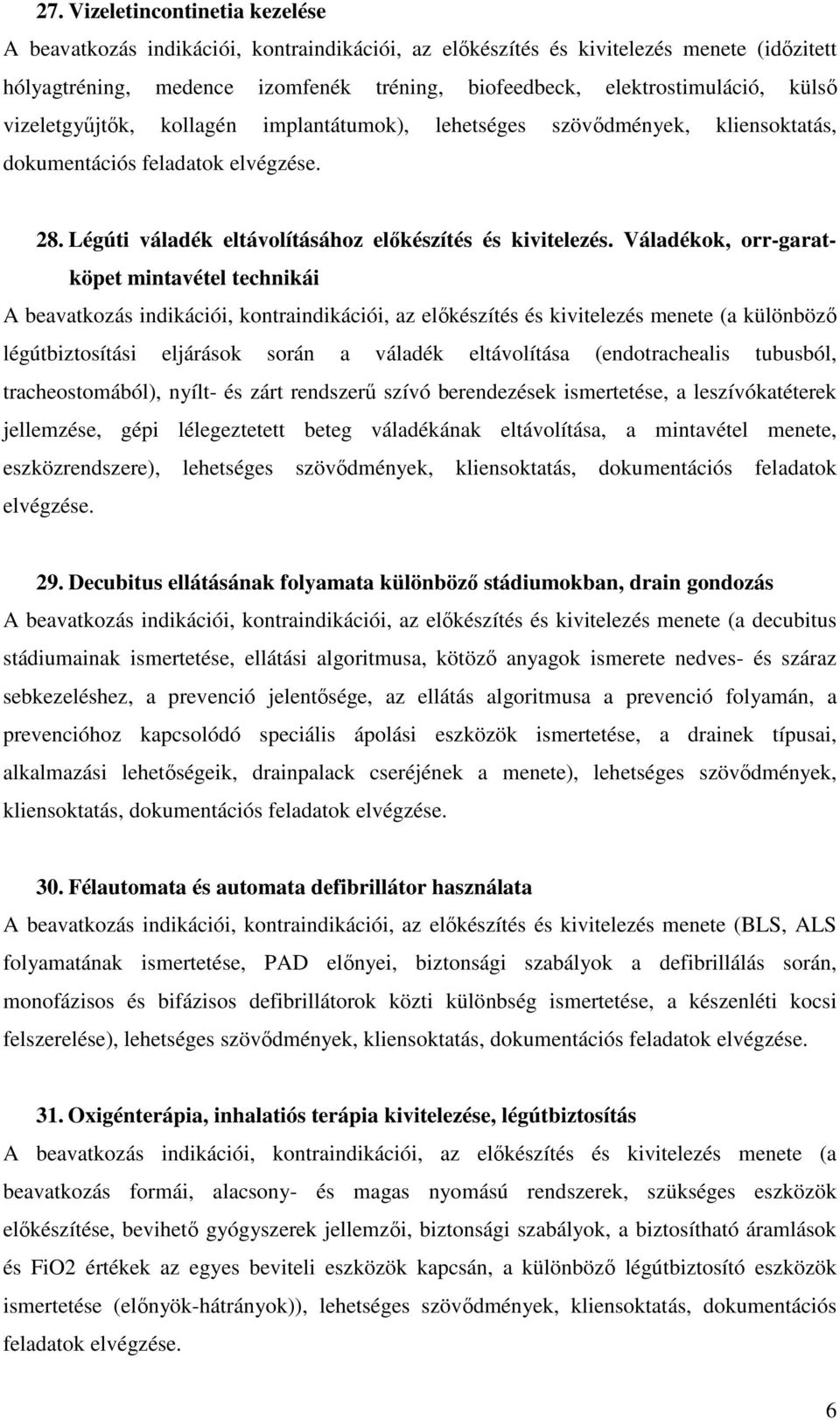 Váladékok, orr-garatköpet mintavétel technikái különböző légútbiztosítási eljárások során a váladék eltávolítása (endotrachealis tubusból, tracheostomából), nyílt- és zárt rendszerű szívó