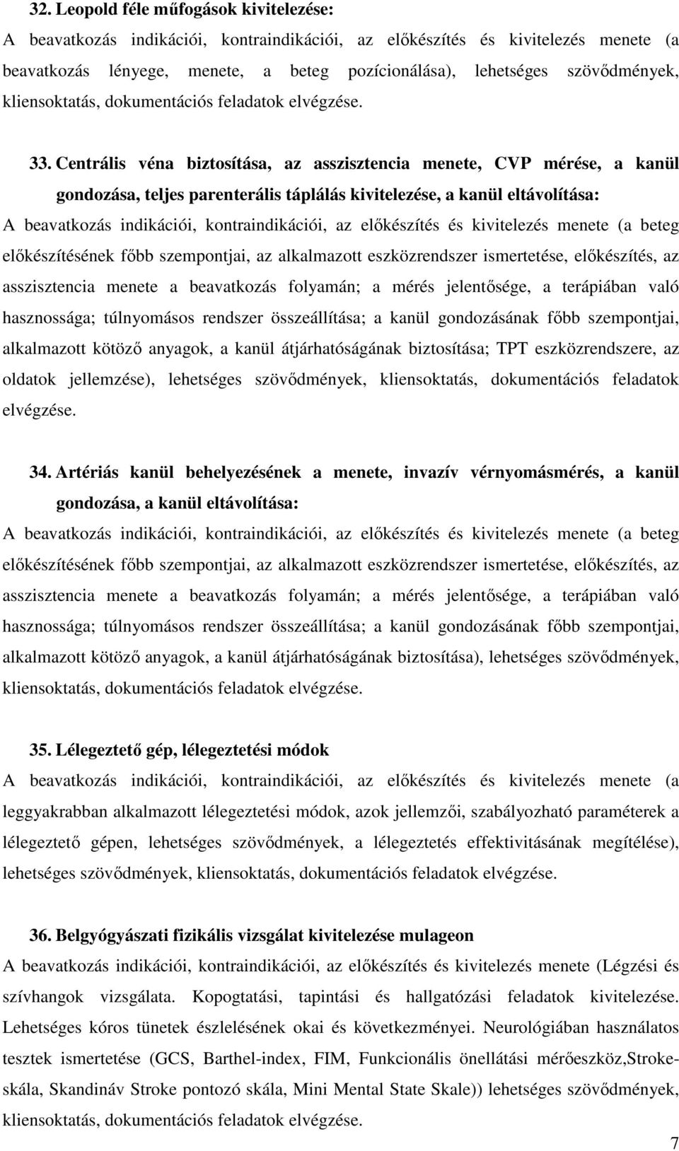 alkalmazott eszközrendszer ismertetése, előkészítés, az asszisztencia menete a beavatkozás folyamán; a mérés jelentősége, a terápiában való hasznossága; túlnyomásos rendszer összeállítása; a kanül