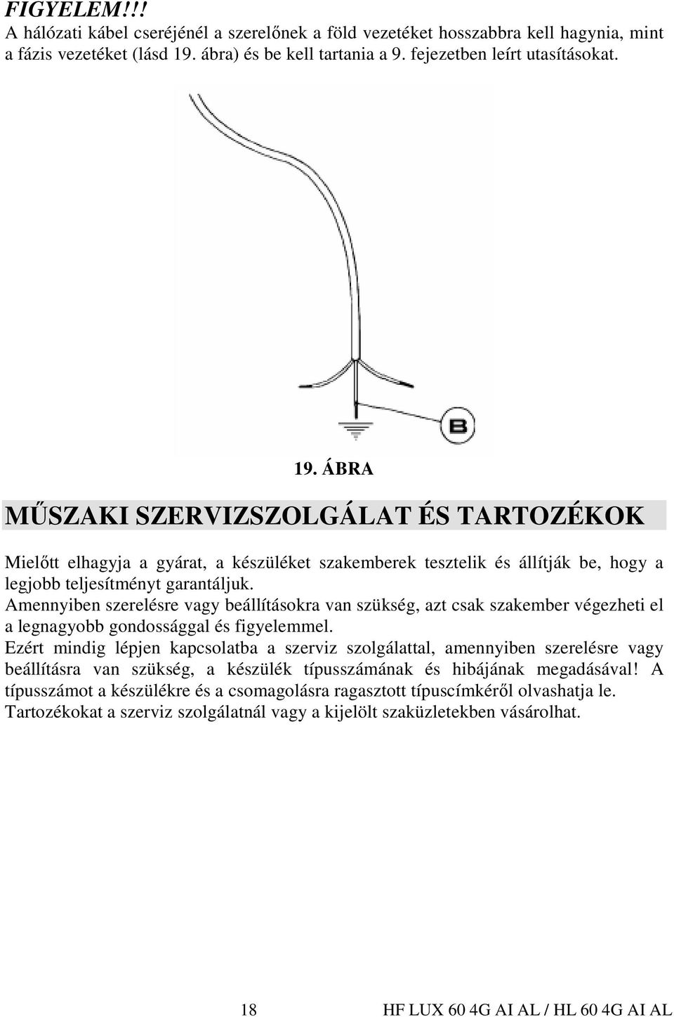 ÁBRA MŐSZAKI SZERVIZSZOLGÁLAT ÉS TARTOZÉKOK Mielıtt elhagyja a gyárat, a készüléket szakemberek tesztelik és állítják be, hogy a legjobb teljesítményt garantáljuk.