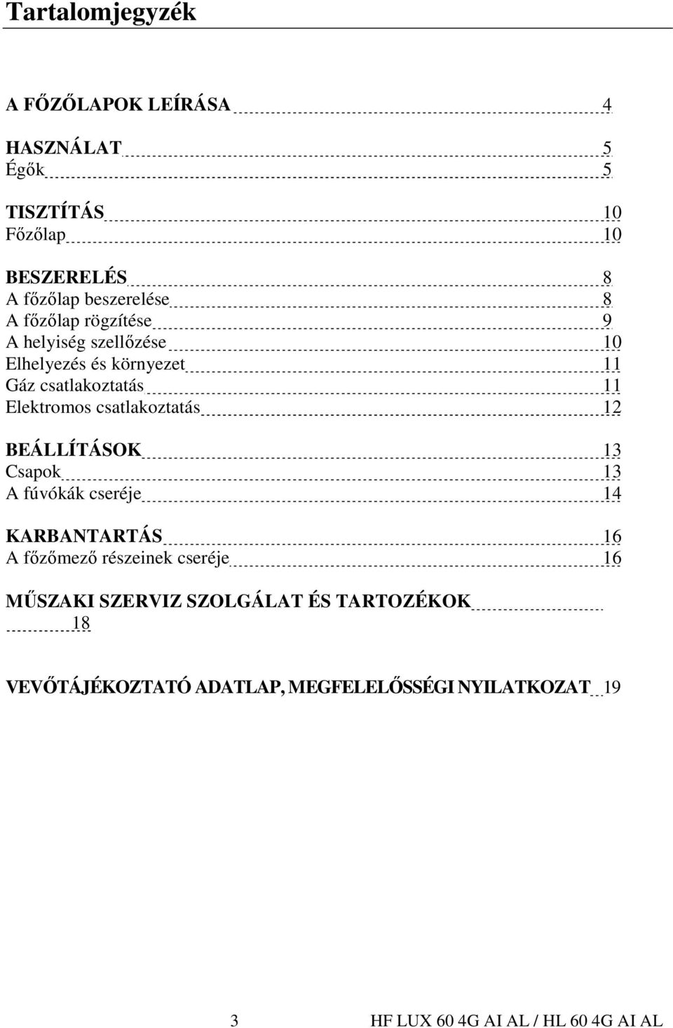 csatlakoztatás 12 BEÁLLÍTÁSOK 13 Csapok 13 A fúvókák cseréje 14 KARBANTARTÁS 16 A fızımezı részeinek cseréje 16