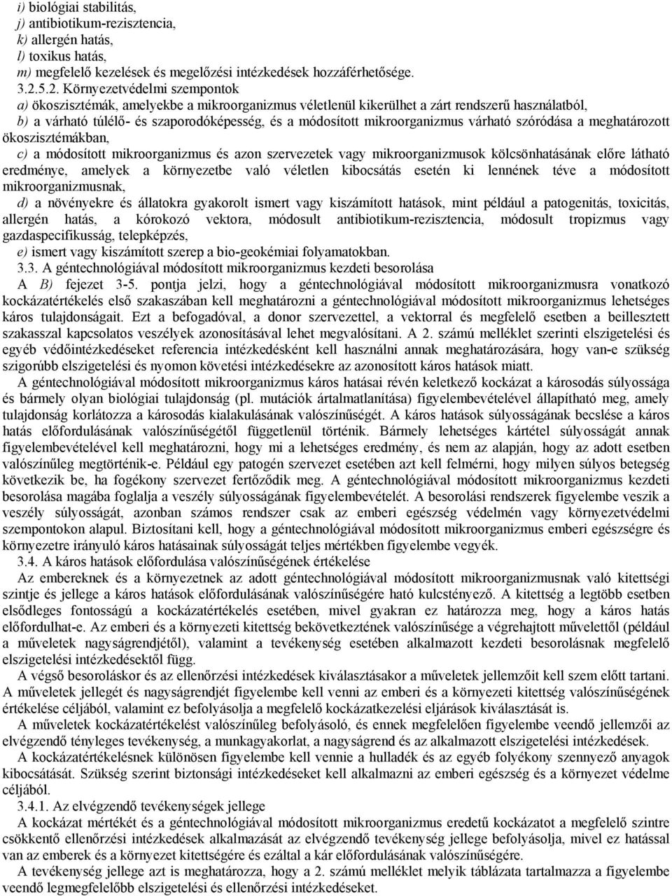 mikroorganizmus várható szóródása a meghatározott ökoszisztémákban, c) a módosított mikroorganizmus és azon szervezetek vagy mikroorganizmusok kölcsönhatásának előre látható eredménye, amelyek a