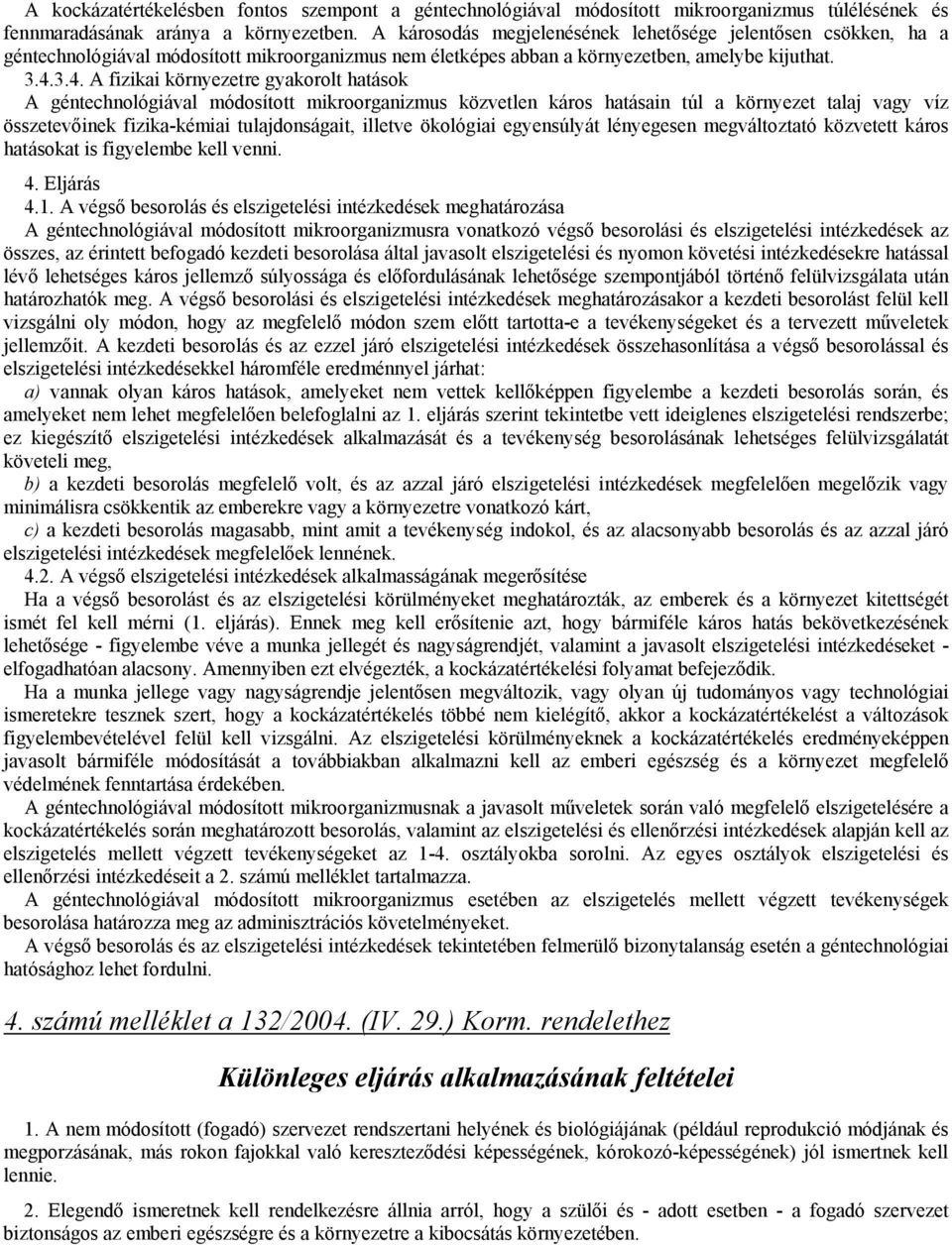 3.4. A fizikai környezetre gyakorolt hatások A géntechnológiával módosított mikroorganizmus közvetlen káros hatásain túl a környezet talaj vagy víz összetevőinek fizika-kémiai tulajdonságait, illetve