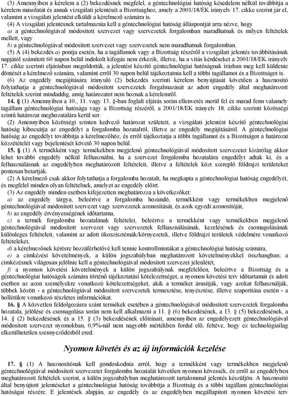 (4) A vizsgálati jelentésnek tartalmaznia kell a géntechnológiai hatóság álláspontját arra nézve, hogy a) a géntechnológiával módosított szervezet vagy szervezetek forgalomban maradhatnak és milyen