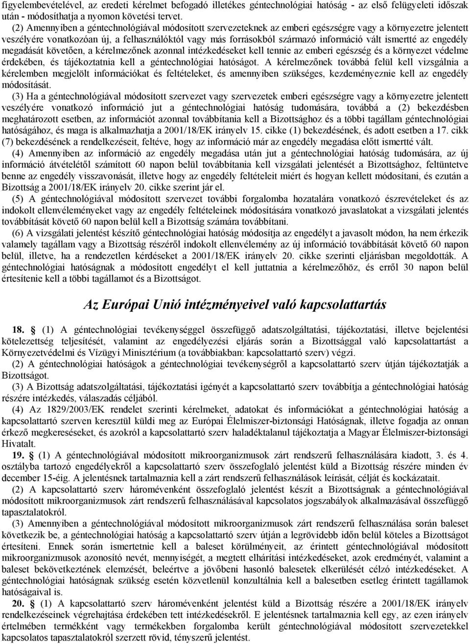 vált ismertté az engedély megadását követően, a kérelmezőnek azonnal intézkedéseket kell tennie az emberi egészség és a környezet védelme érdekében, és tájékoztatnia kell a géntechnológiai hatóságot.