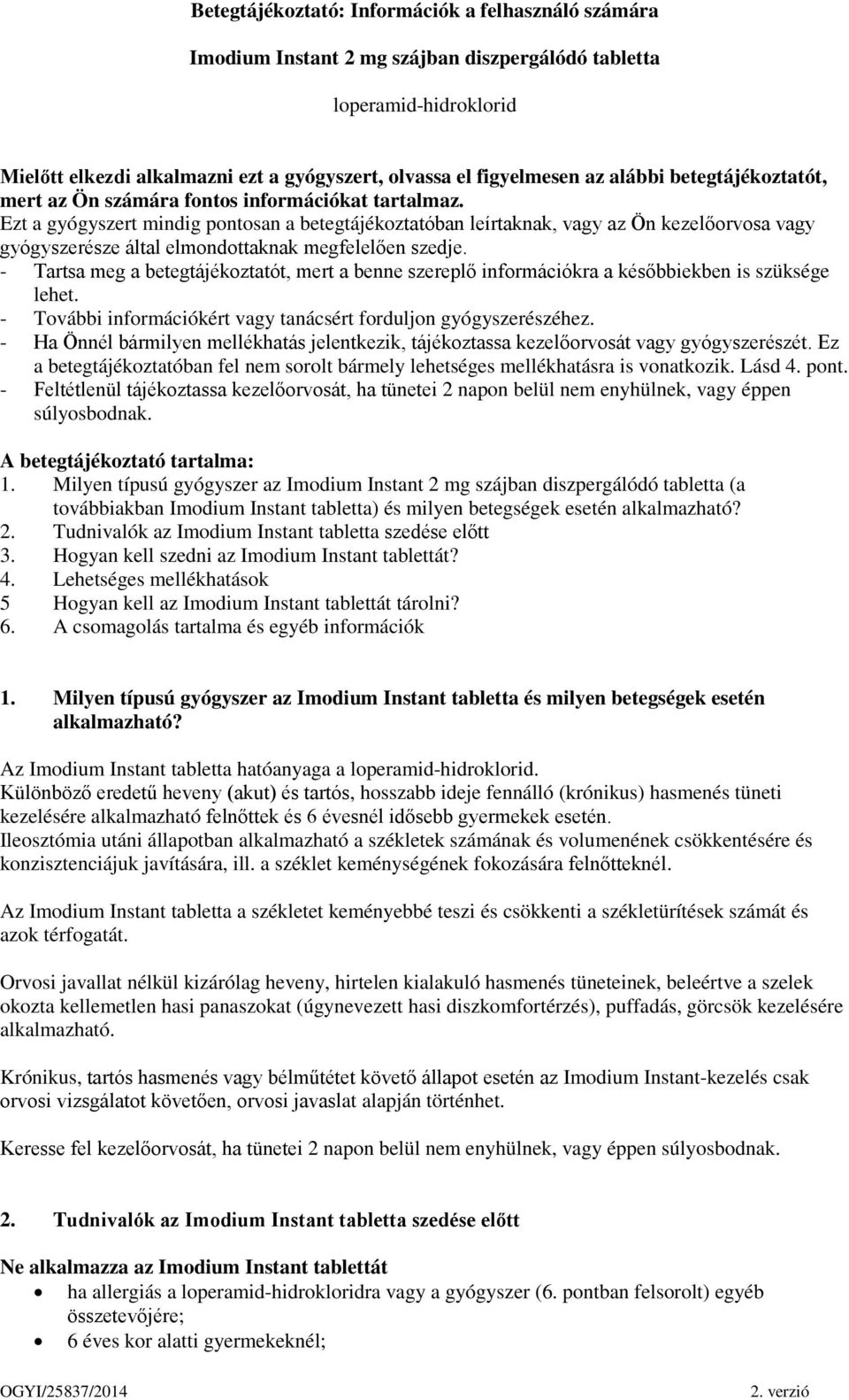 Ezt a gyógyszert mindig pontosan a betegtájékoztatóban leírtaknak, vagy az Ön kezelőorvosa vagy gyógyszerésze által elmondottaknak megfelelően szedje.