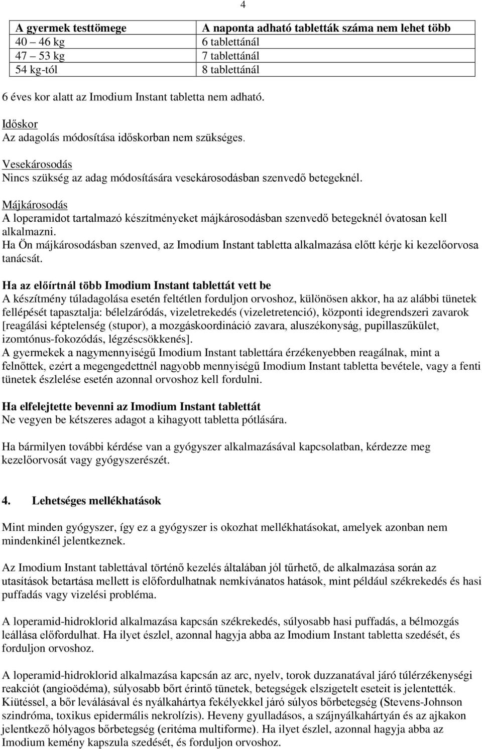 4 Májkárosodás A loperamidot tartalmazó készítményeket májkárosodásban szenvedő betegeknél óvatosan kell alkalmazni.