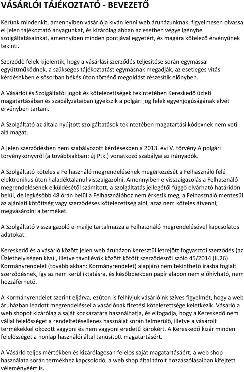 Szerződő felek kijelentik, hogy a vásárlási szerződés teljesítése során egymással együttműködnek, a szükséges tájékoztatást egymásnak megadják, az esetleges vitás kérdésekben elsősorban békés úton
