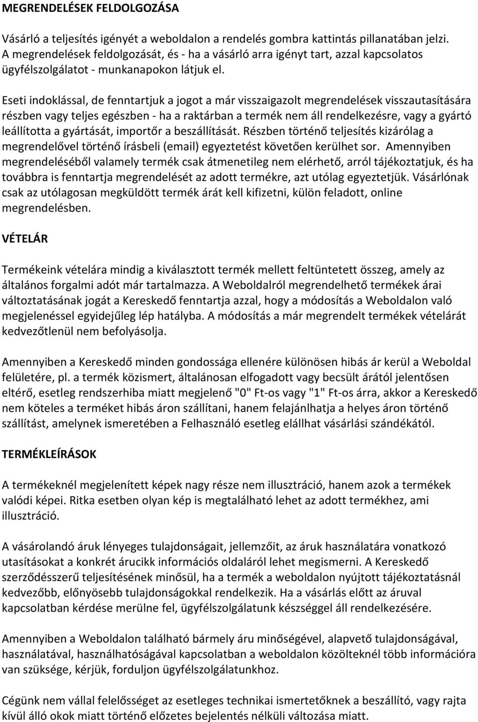 Eseti indoklással, de fenntartjuk a jogot a már visszaigazolt megrendelések visszautasítására részben vagy teljes egészben - ha a raktárban a termék nem áll rendelkezésre, vagy a gyártó leállította a