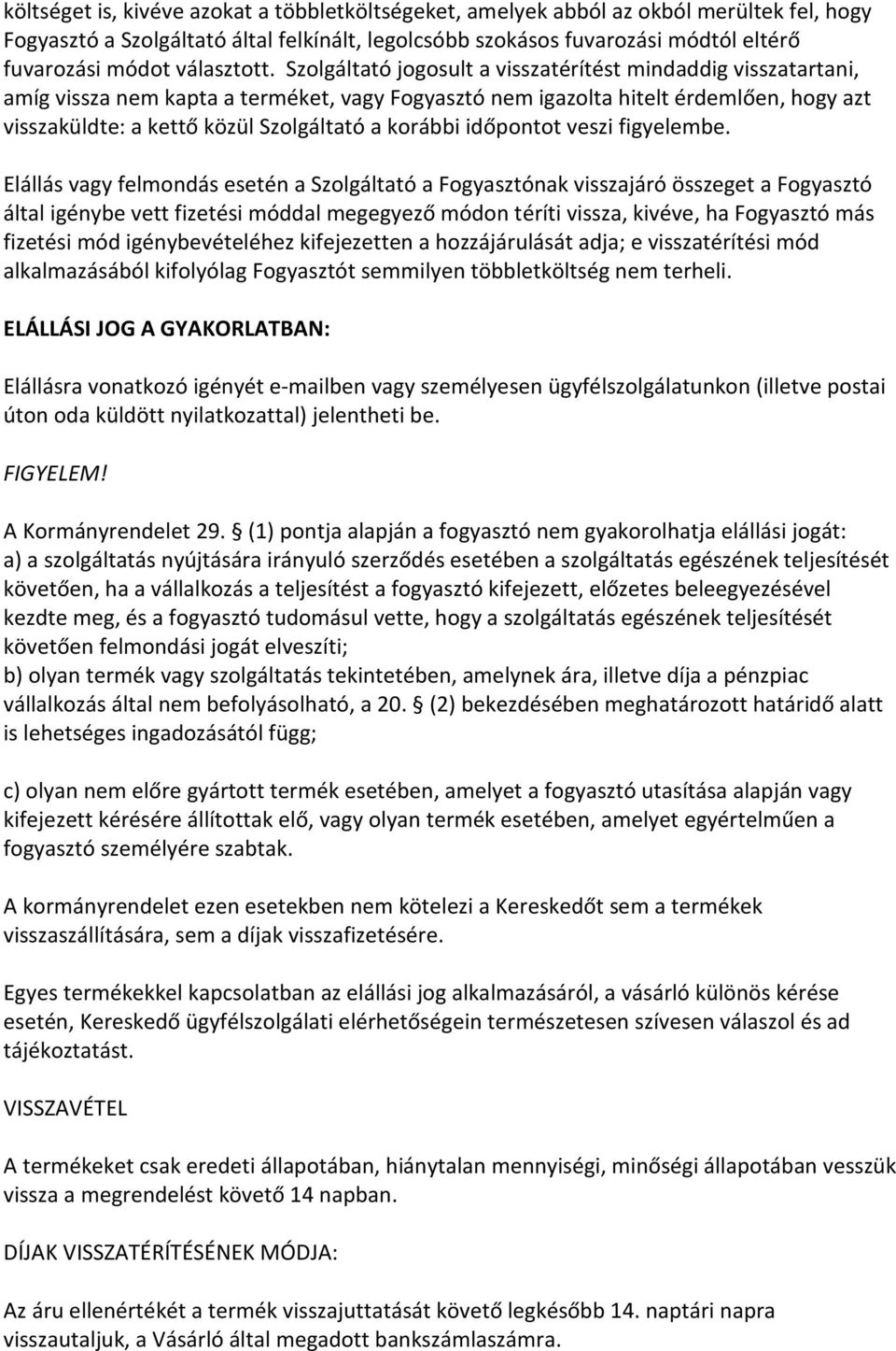 Szolgáltató jogosult a visszatérítést mindaddig visszatartani, amíg vissza nem kapta a terméket, vagy Fogyasztó nem igazolta hitelt érdemlően, hogy azt visszaküldte: a kettő közül Szolgáltató a