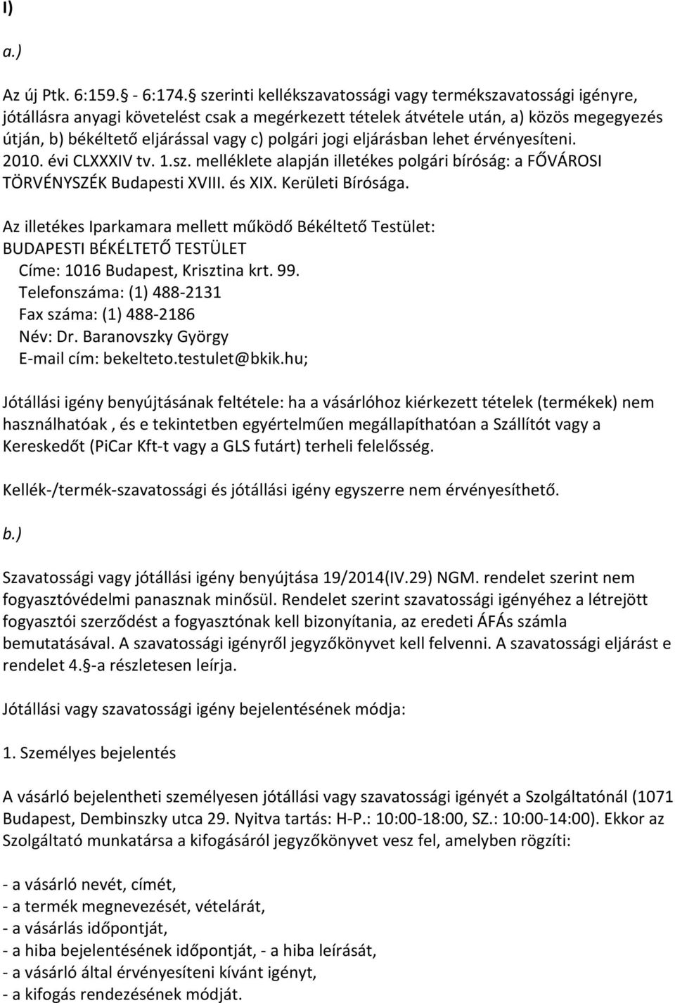 jogi eljárásban lehet érvényesíteni. 2010. évi CLXXXIV tv. 1.sz. melléklete alapján illetékes polgári bíróság: a FŐVÁROSI TÖRVÉNYSZÉK Budapesti XVIII. és XIX. Kerületi Bírósága.