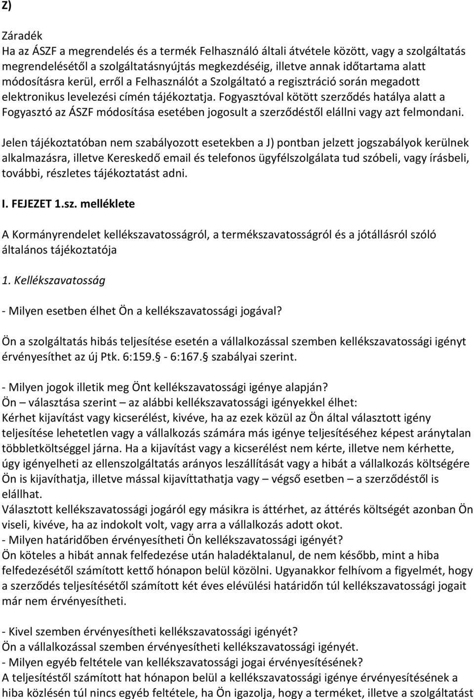 Fogyasztóval kötött szerződés hatálya alatt a Fogyasztó az ÁSZF módosítása esetében jogosult a szerződéstől elállni vagy azt felmondani.