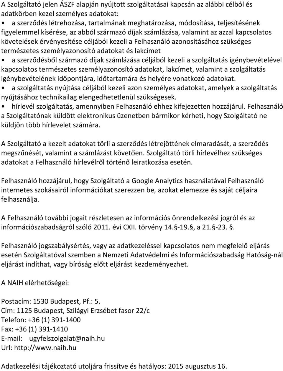 személyazonosító adatokat és lakcímet a szerződésből származó díjak számlázása céljából kezeli a szolgáltatás igénybevételével kapcsolatos természetes személyazonosító adatokat, lakcímet, valamint a