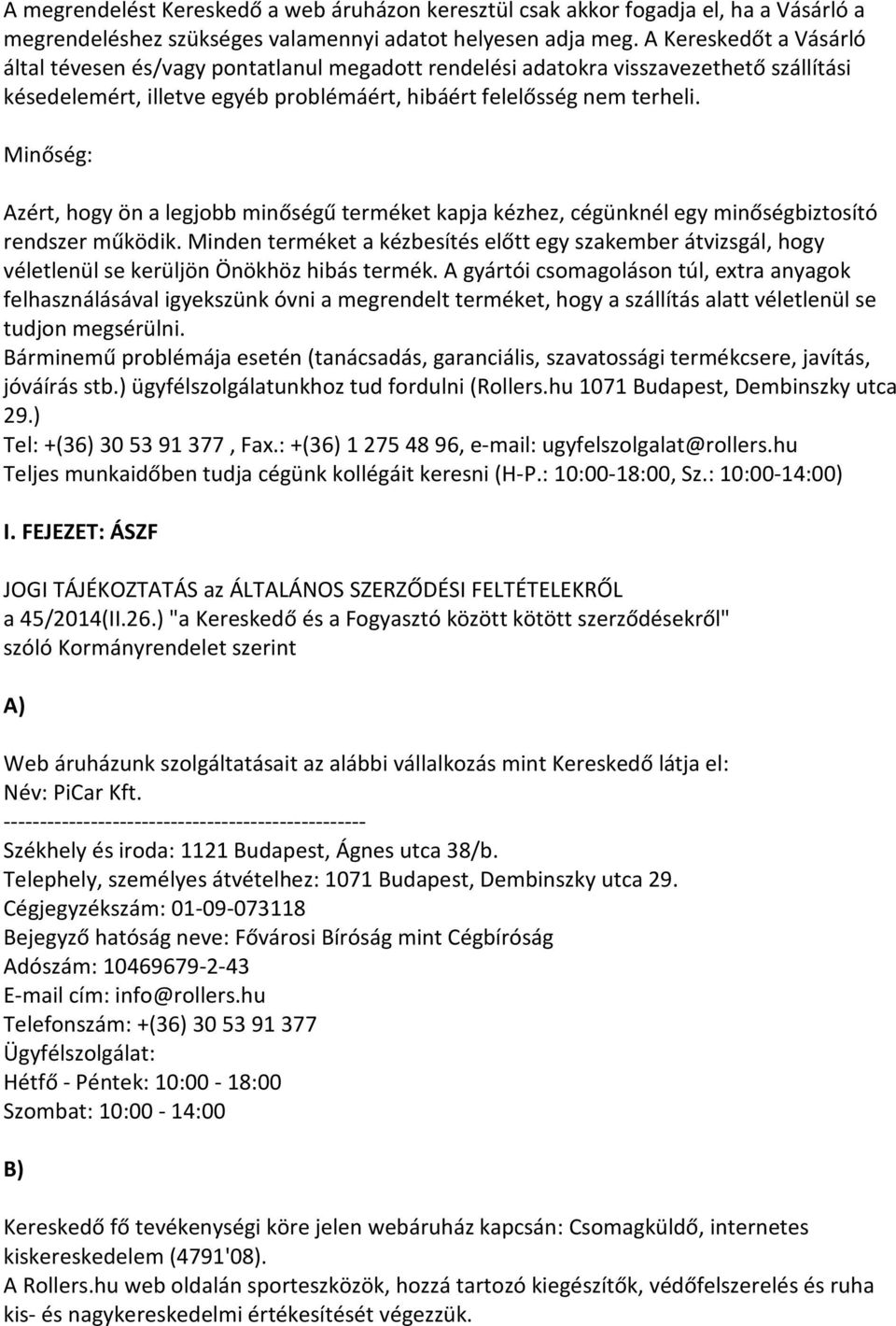 Minőség: Azért, hogy ön a legjobb minőségű terméket kapja kézhez, cégünknél egy minőségbiztosító rendszer működik.