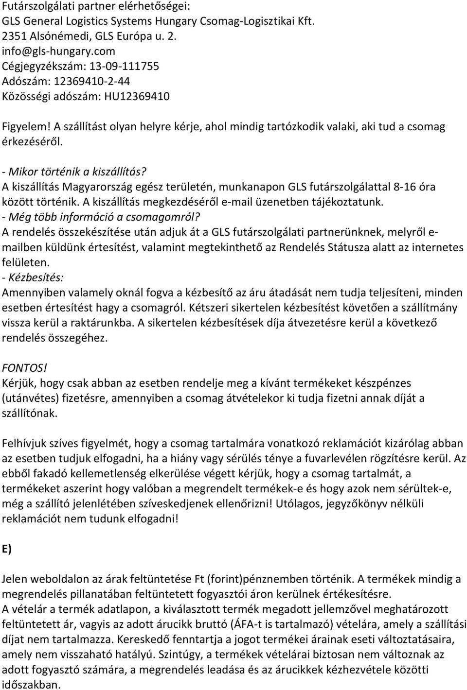 - Mikor történik a kiszállítás? A kiszállítás Magyarország egész területén, munkanapon GLS futárszolgálattal 8-16 óra között történik. A kiszállítás megkezdéséről e-mail üzenetben tájékoztatunk.