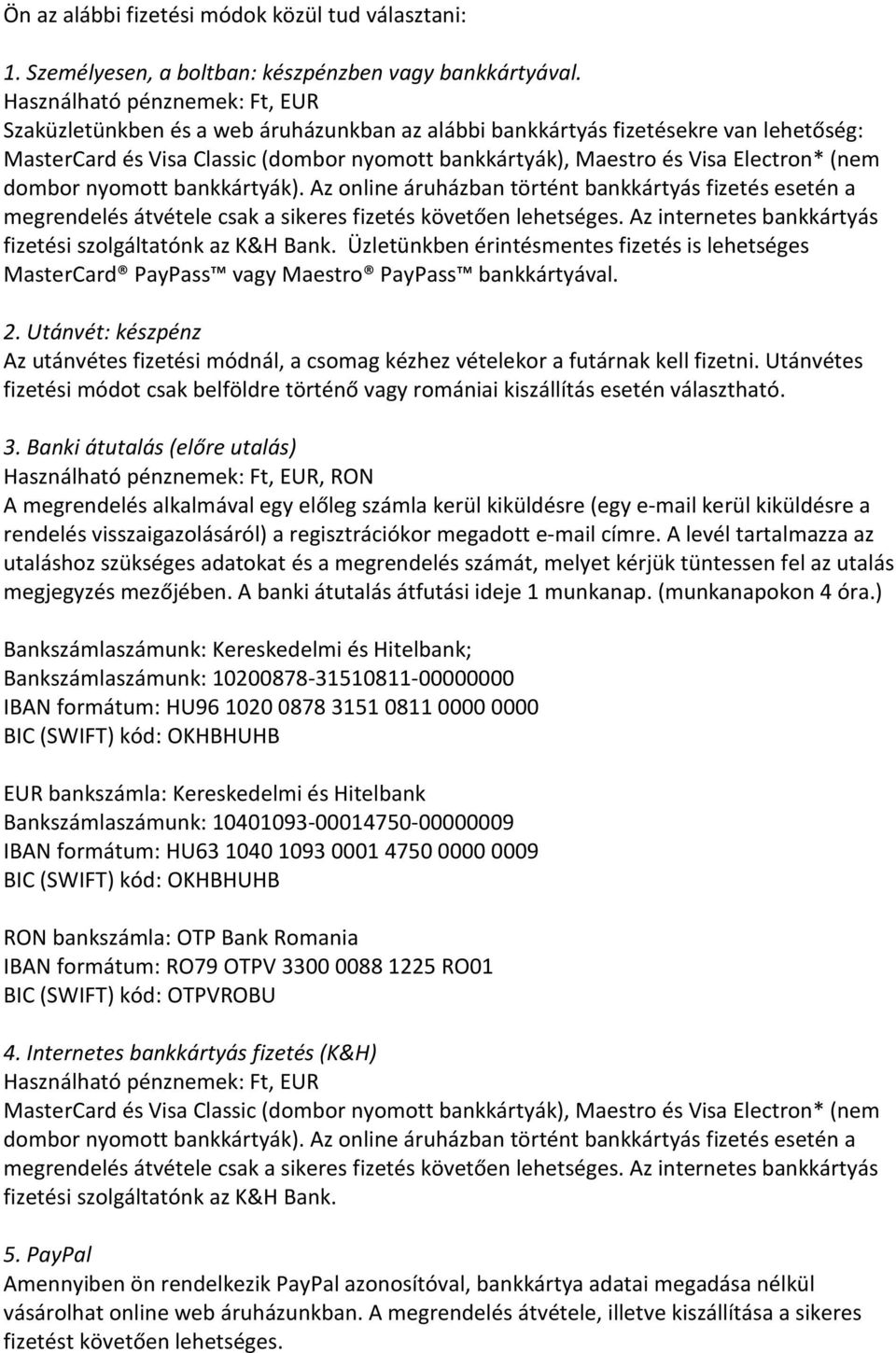 Electron* (nem dombor nyomott bankkártyák). Az online áruházban történt bankkártyás fizetés esetén a megrendelés átvétele csak a sikeres fizetés követően lehetséges.