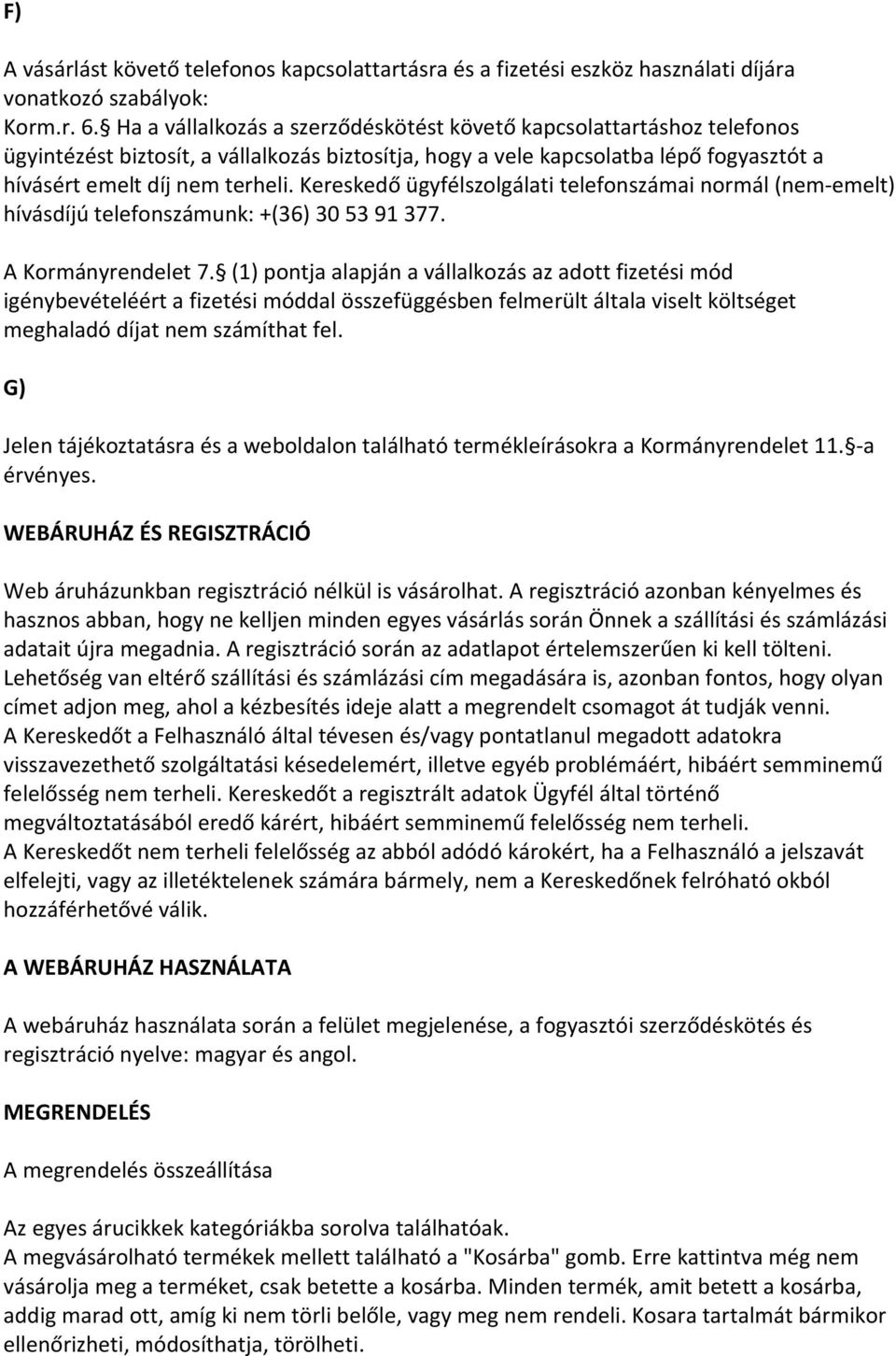 Kereskedő ügyfélszolgálati telefonszámai normál (nem-emelt) hívásdíjú telefonszámunk: +(36) 30 53 91 377. A Kormányrendelet 7.