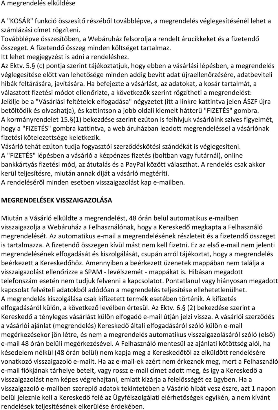 (c) pontja szerint tájékoztatjuk, hogy ebben a vásárlási lépésben, a megrendelés véglegesítése előtt van lehetősége minden addig bevitt adat újraellenőrzésére, adatbeviteli hibák feltárására,