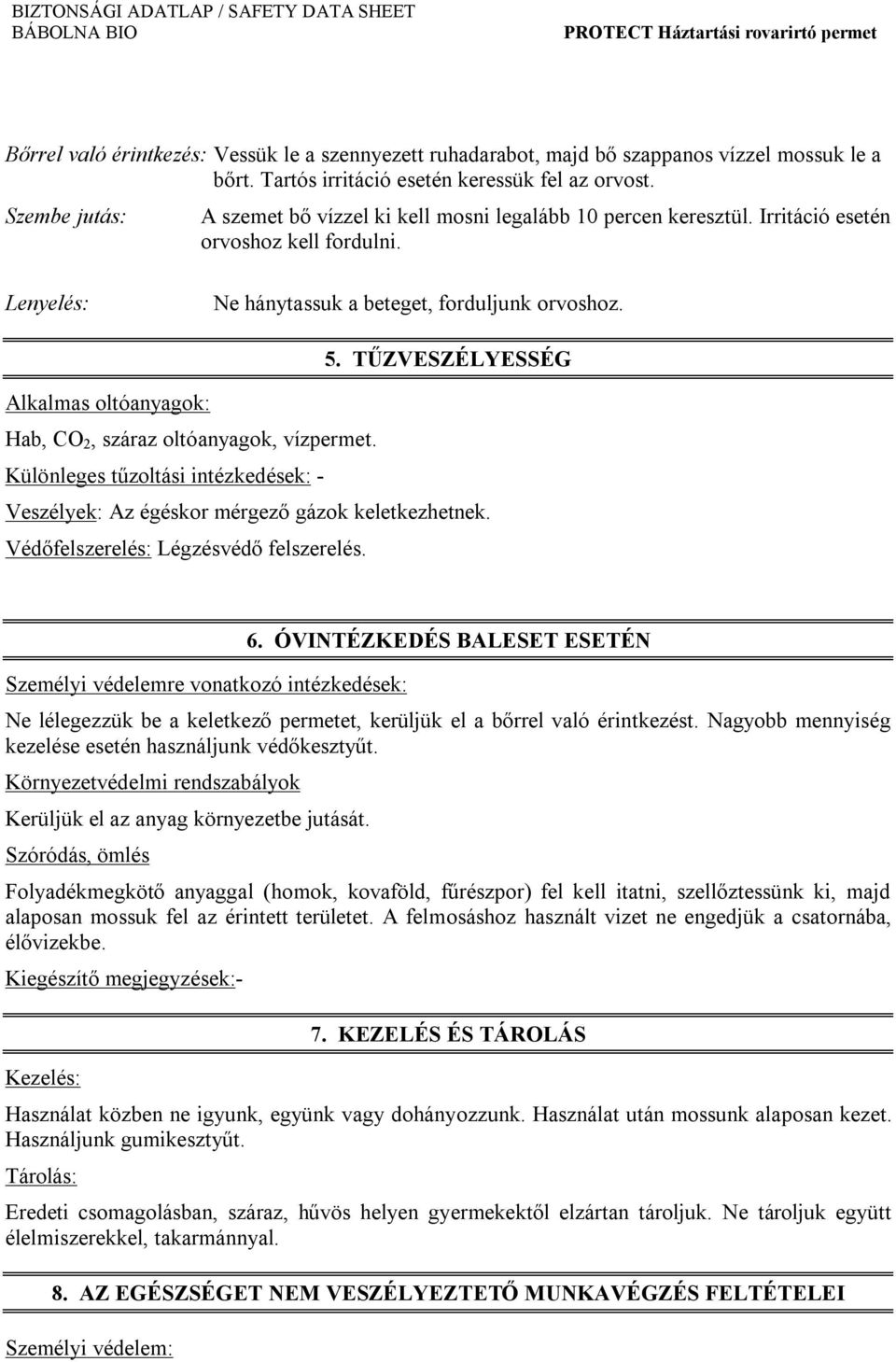 TŰZVESZÉLYESSÉG Alkalmas oltóanyagok: Hab, CO 2, száraz oltóanyagok, vízpermet. Különleges tűzoltási intézkedések: - Veszélyek: Az égéskor mérgező gázok keletkezhetnek.