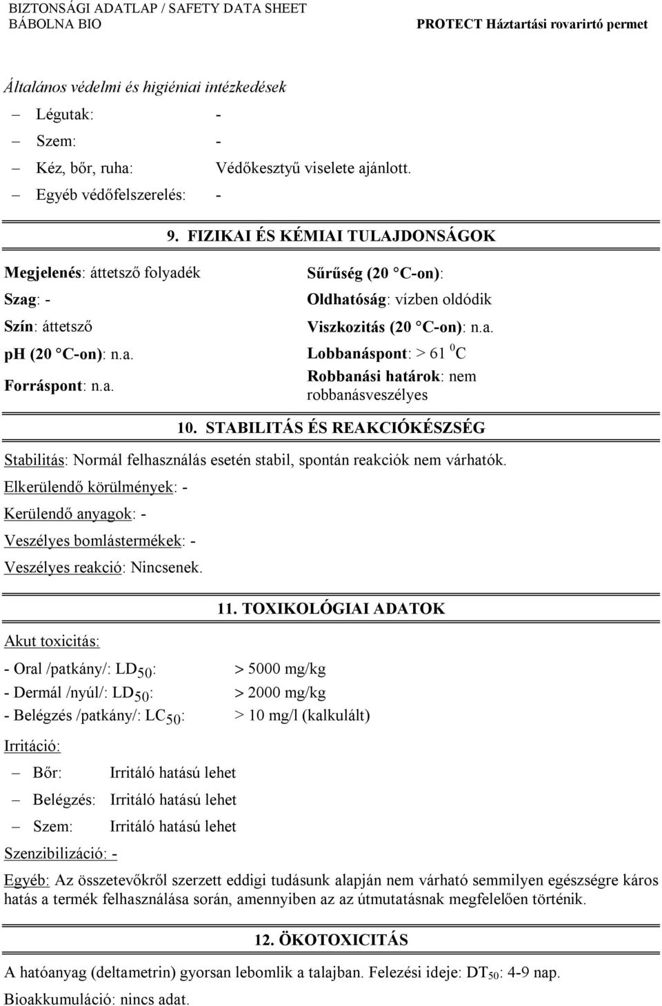 STABILITÁS ÉS REAKCIÓKÉSZSÉG Stabilitás: Normál felhasználás esetén stabil, spontán reakciók nem várhatók.