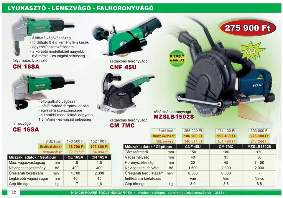 Géptípus CE 16SA CN 16SA Max. vágásvastagság mm 1,6 1,6 Névleges teljesítmény W 400 400 Üresjati löketszám min -1 4.700 2.
