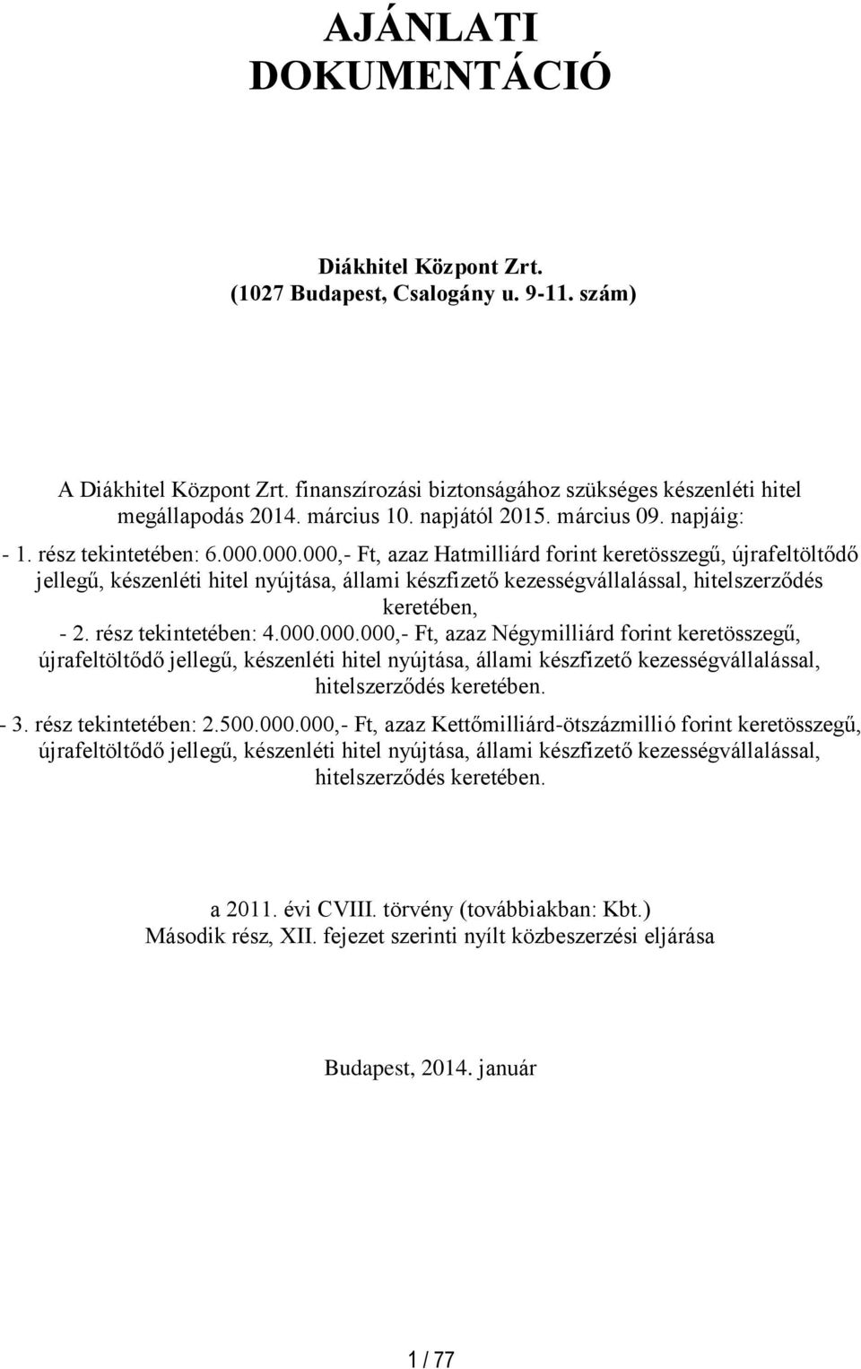 000.000,- Ft, azaz Hatmilliárd forint keretösszegű, újrafeltöltődő jellegű, készenléti hitel nyújtása, állami készfizető kezességvállalással, hitelszerződés keretében, - 2. rész tekintetében: 4.000.000.000,- Ft, azaz Négymilliárd forint keretösszegű, újrafeltöltődő jellegű, készenléti hitel nyújtása, állami készfizető kezességvállalással, hitelszerződés keretében.