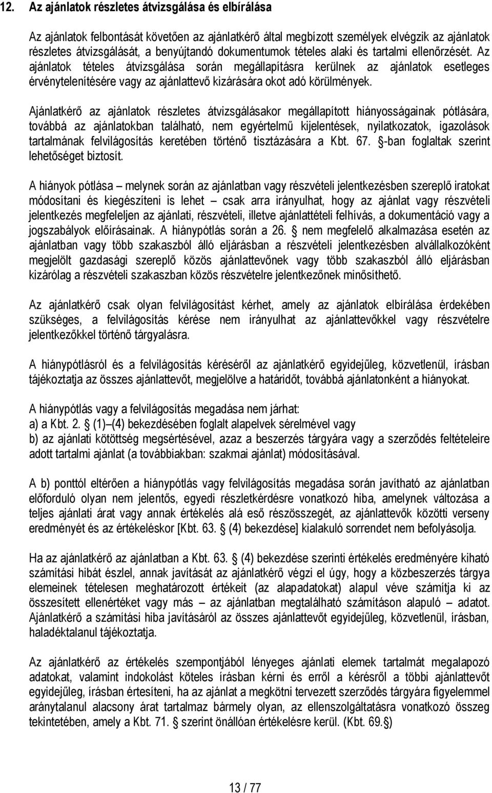 Az ajánlatok tételes átvizsgálása során megállapításra kerülnek az ajánlatok esetleges érvénytelenítésére vagy az ajánlattevő kizárására okot adó körülmények.