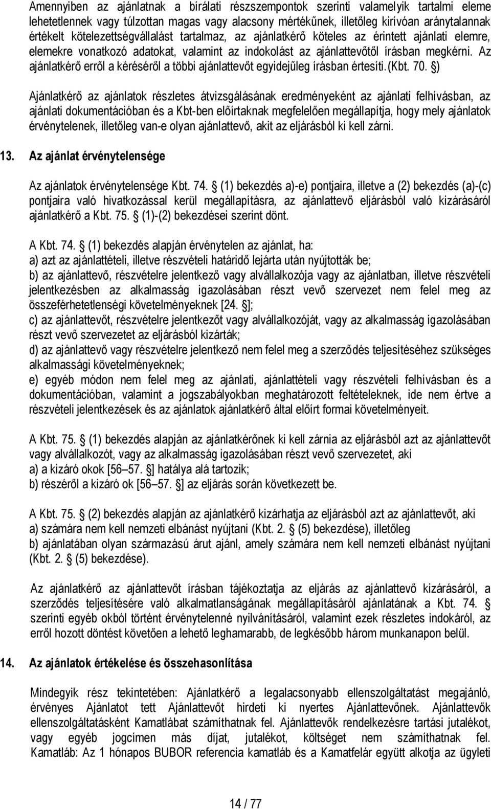 Az ajánlatkérő erről a kéréséről a többi ajánlattevőt egyidejűleg írásban értesíti.(kbt. 70.