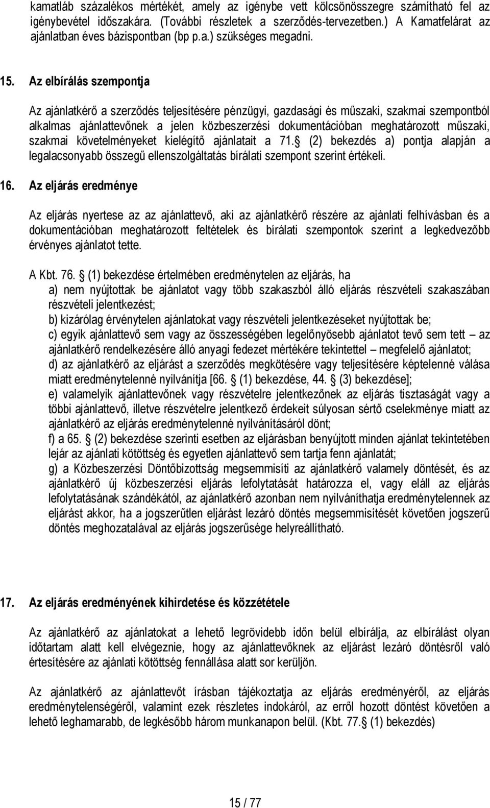 Az elbírálás szempontja Az ajánlatkérő a szerződés teljesítésére pénzügyi, gazdasági és műszaki, szakmai szempontból alkalmas ajánlattevőnek a jelen közbeszerzési dokumentációban meghatározott