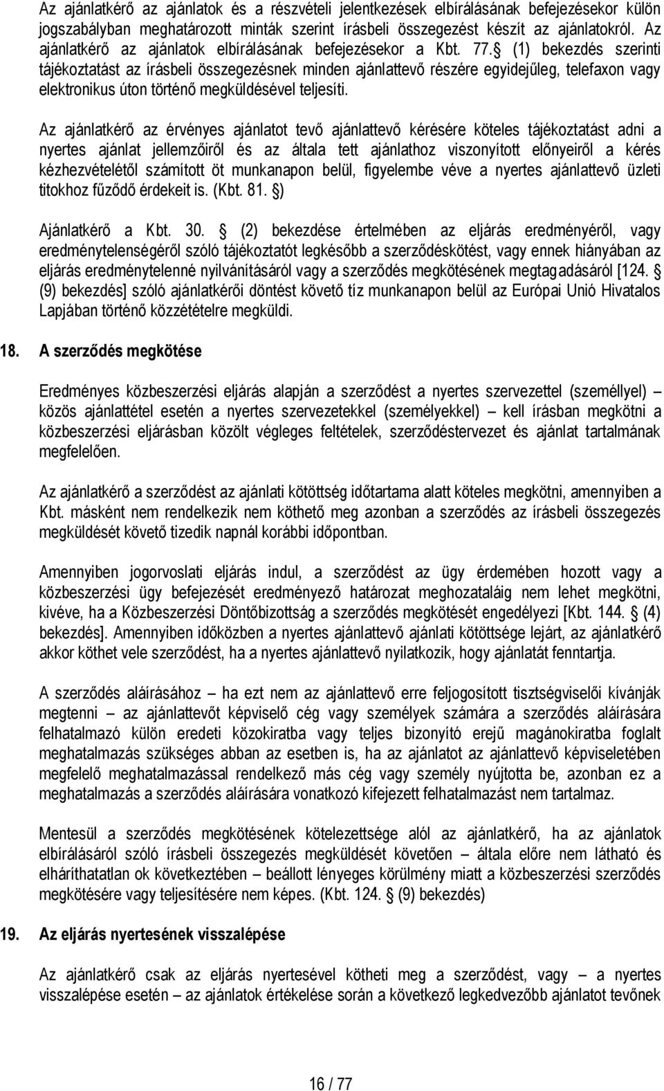 (1) bekezdés szerinti tájékoztatást az írásbeli összegezésnek minden ajánlattevő részére egyidejűleg, telefaxon vagy elektronikus úton történő megküldésével teljesíti.