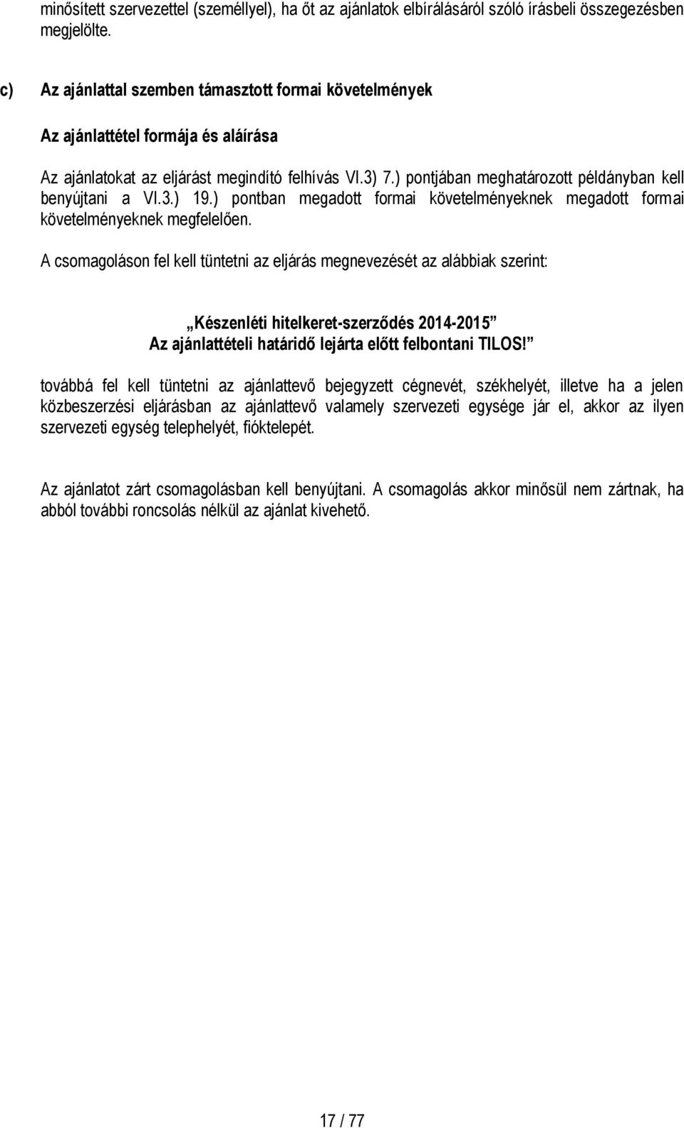 ) pontjában meghatározott példányban kell benyújtani a VI.3.) 19.) pontban megadott formai követelményeknek megadott formai követelményeknek megfelelően.