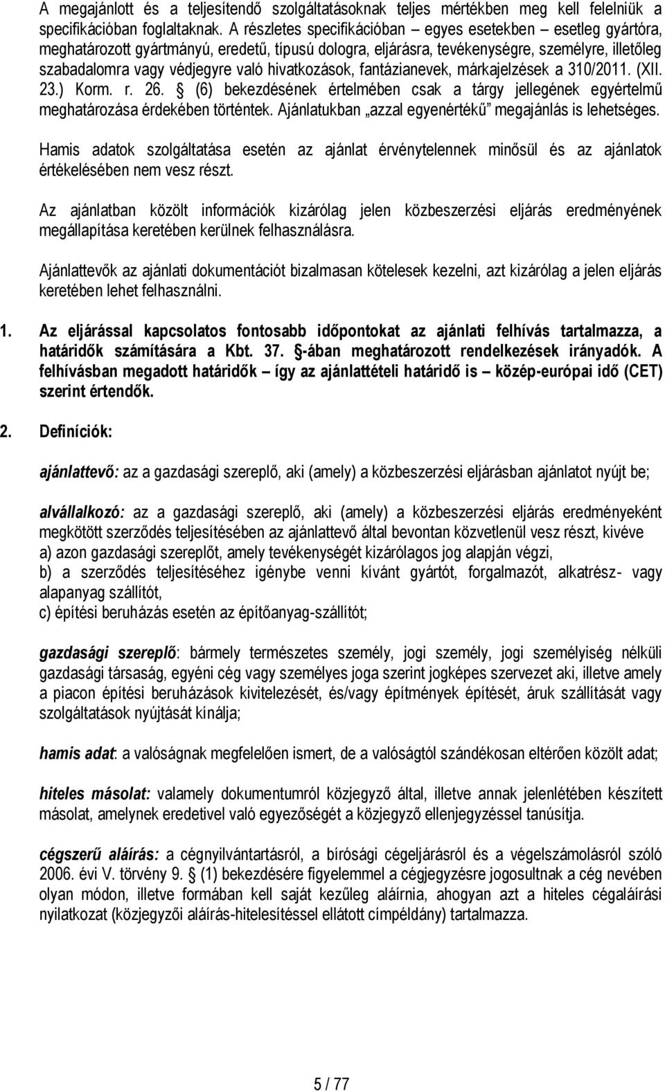 hivatkozások, fantázianevek, márkajelzések a 310/2011. (XII. 23.) Korm. r. 26. (6) bekezdésének értelmében csak a tárgy jellegének egyértelmű meghatározása érdekében történtek.