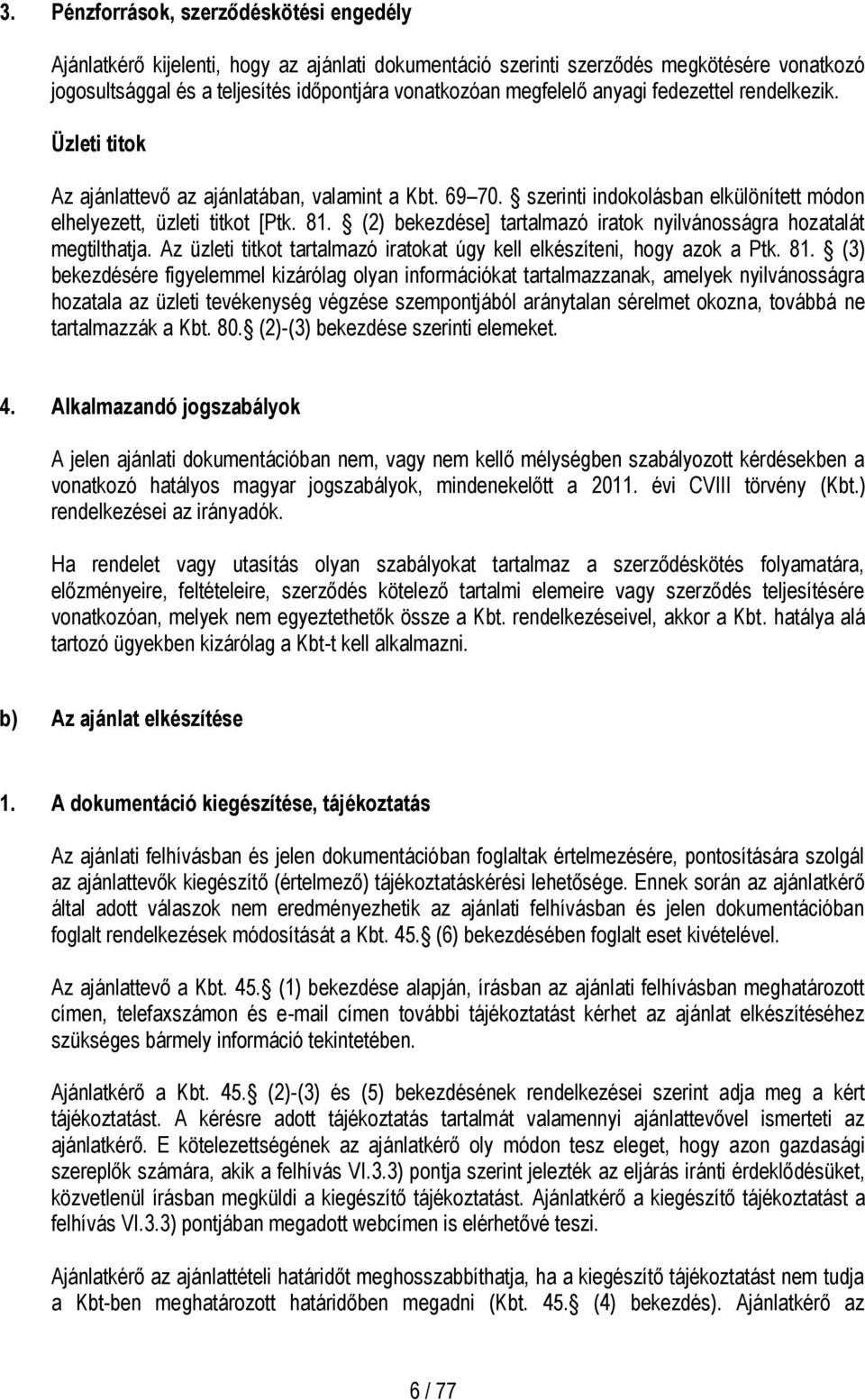 (2) bekezdése] tartalmazó iratok nyilvánosságra hozatalát megtilthatja. Az üzleti titkot tartalmazó iratokat úgy kell elkészíteni, hogy azok a Ptk. 81.
