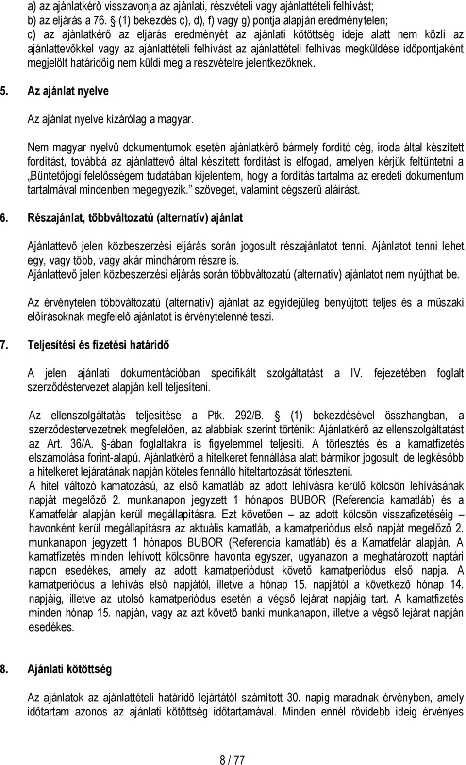 ajánlattételi felhívás megküldése időpontjaként megjelölt határidőig nem küldi meg a részvételre jelentkezőknek. 5. Az ajánlat nyelve Az ajánlat nyelve kizárólag a magyar.