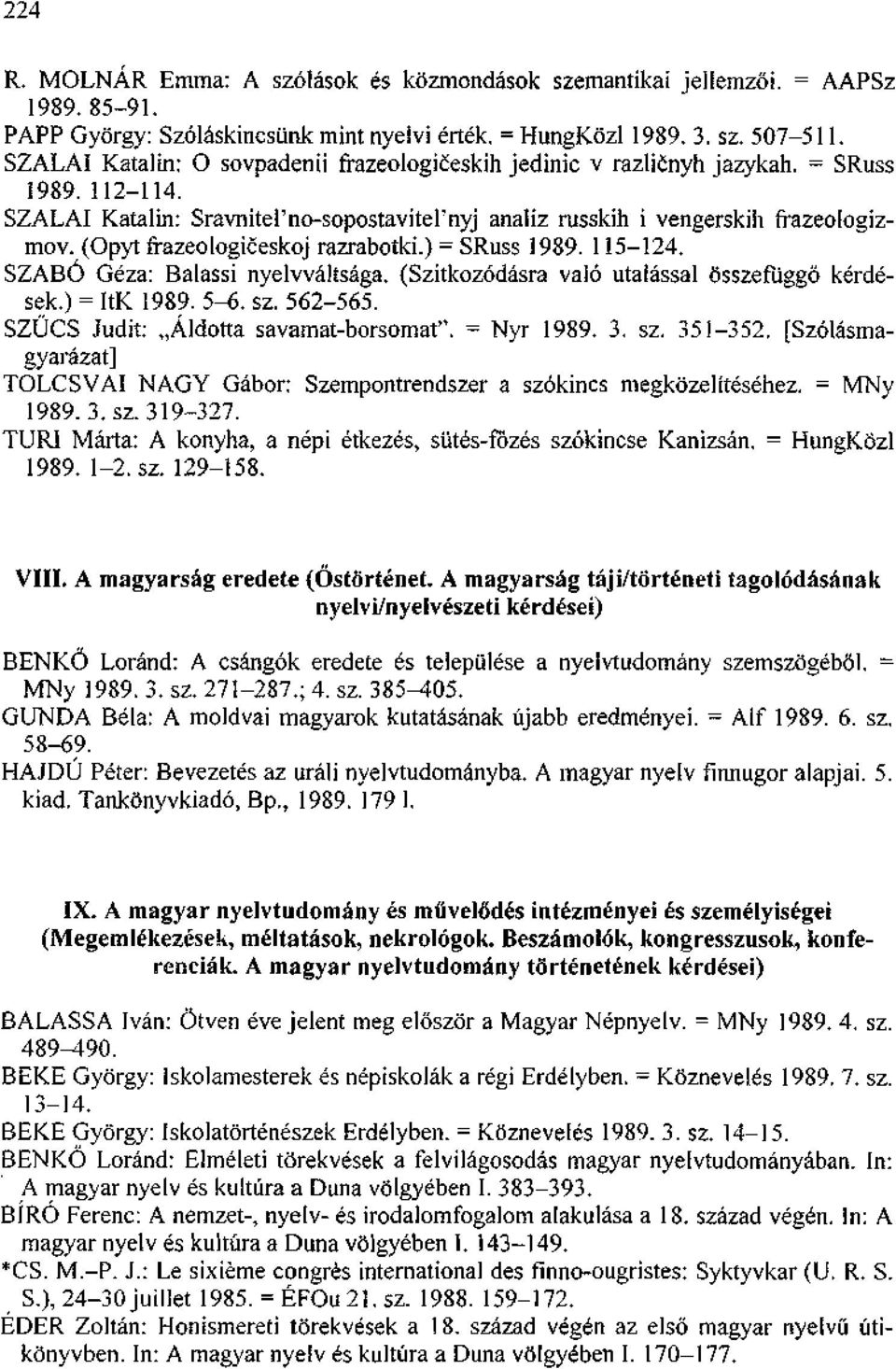 (Opyt frazeologiceskoj razrabotki.) = SRuss 1989. 115-124. SZABÓ Géza: Balassi nyelvváltsága. (Szitkozódásra való utalással összefüggő kérdések.) = ItK 1989. 5-6. sz. 562-565.