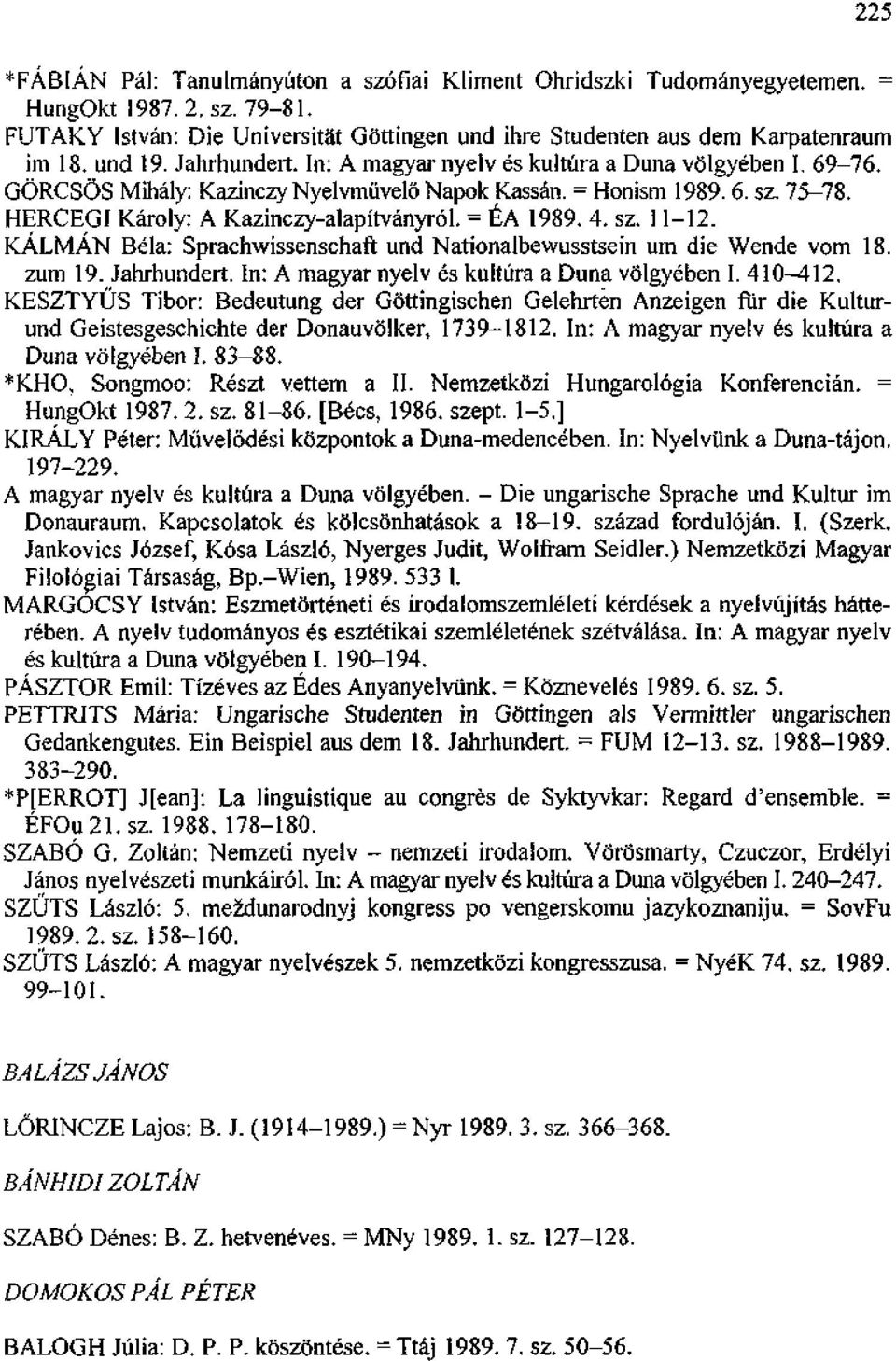 = ÉA 1989. 4. sz. 11-12. KÁLMÁN Béla: Sprachwissenschaft und Nationalbewusstsein um die Wende vom 18. zum 19. Jahrhundert. In: A magyar nyelv és kultúra a Duna völgyében I. 410^412.