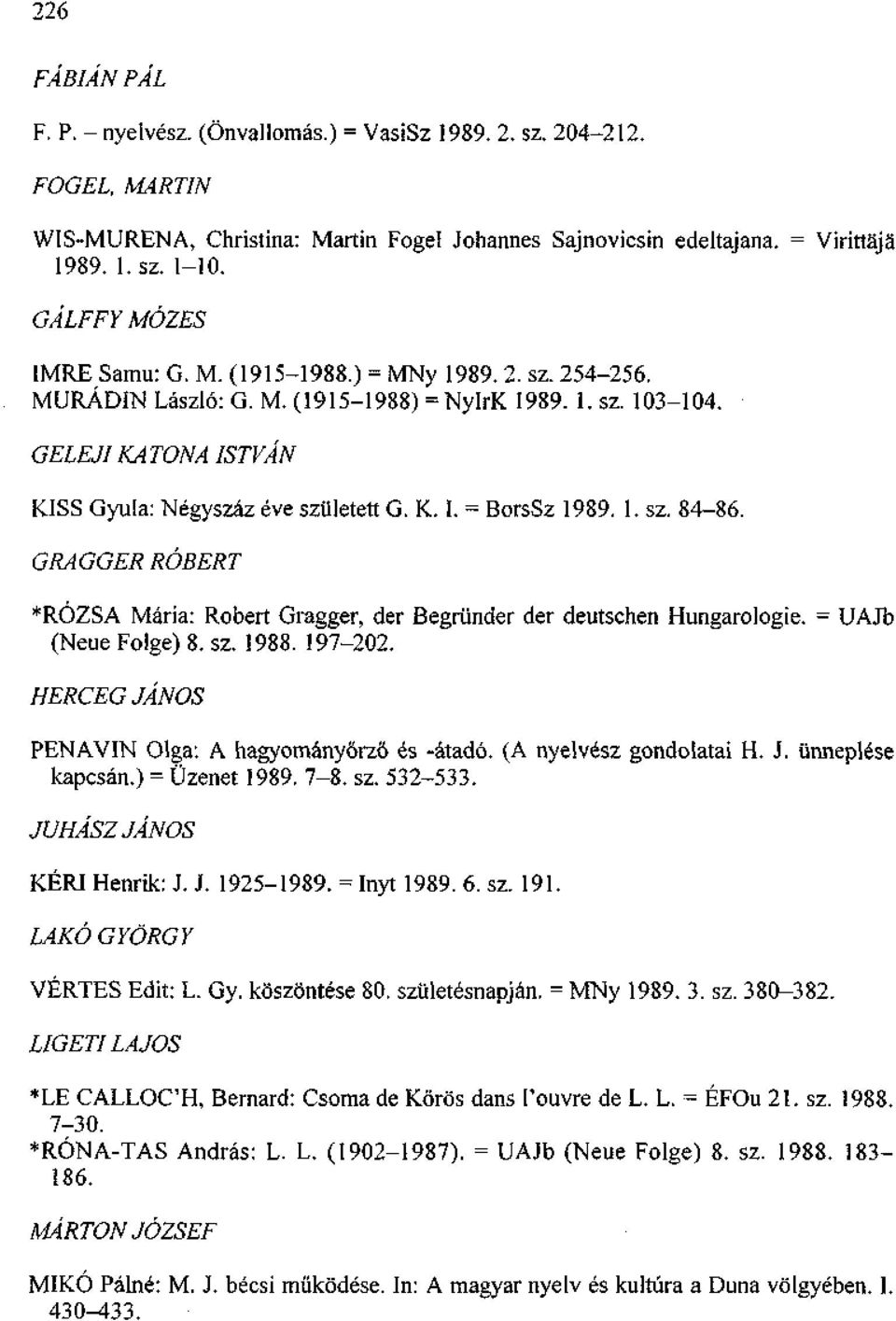 1. sz. 84-86. GRAGGER RÓBERT *RÓZSA Mária: Róbert Gragger, der Begründer der deutschen Hungarologie. = UAJb (Neue Folge) 8. sz. 1988. 197-202. HERCEG JÁNOS PENAVIN Olga: A hagyományőrző és -átadó.