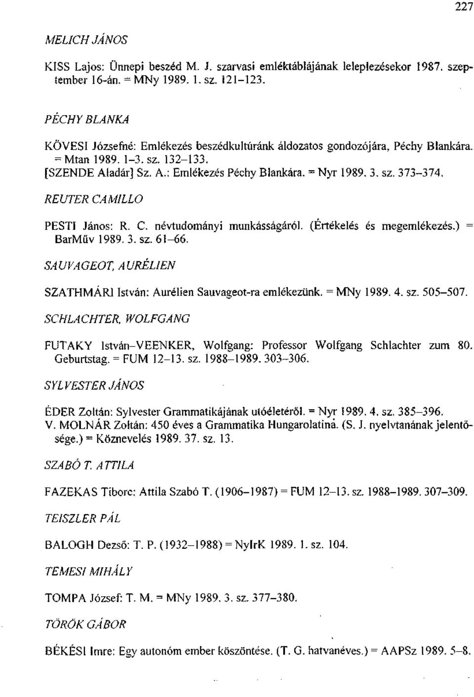 REUTER CAMILLO PESTI János: R. C. névtudományi munkásságáról. (Értékelés és megemlékezés.) = BarMüv 1989. 3. sz. 61-66. SAUVAGEOT, AURÉLIEN SZATHMÁR1 István: Aurélien Sauvageot-ra emlékezünk.