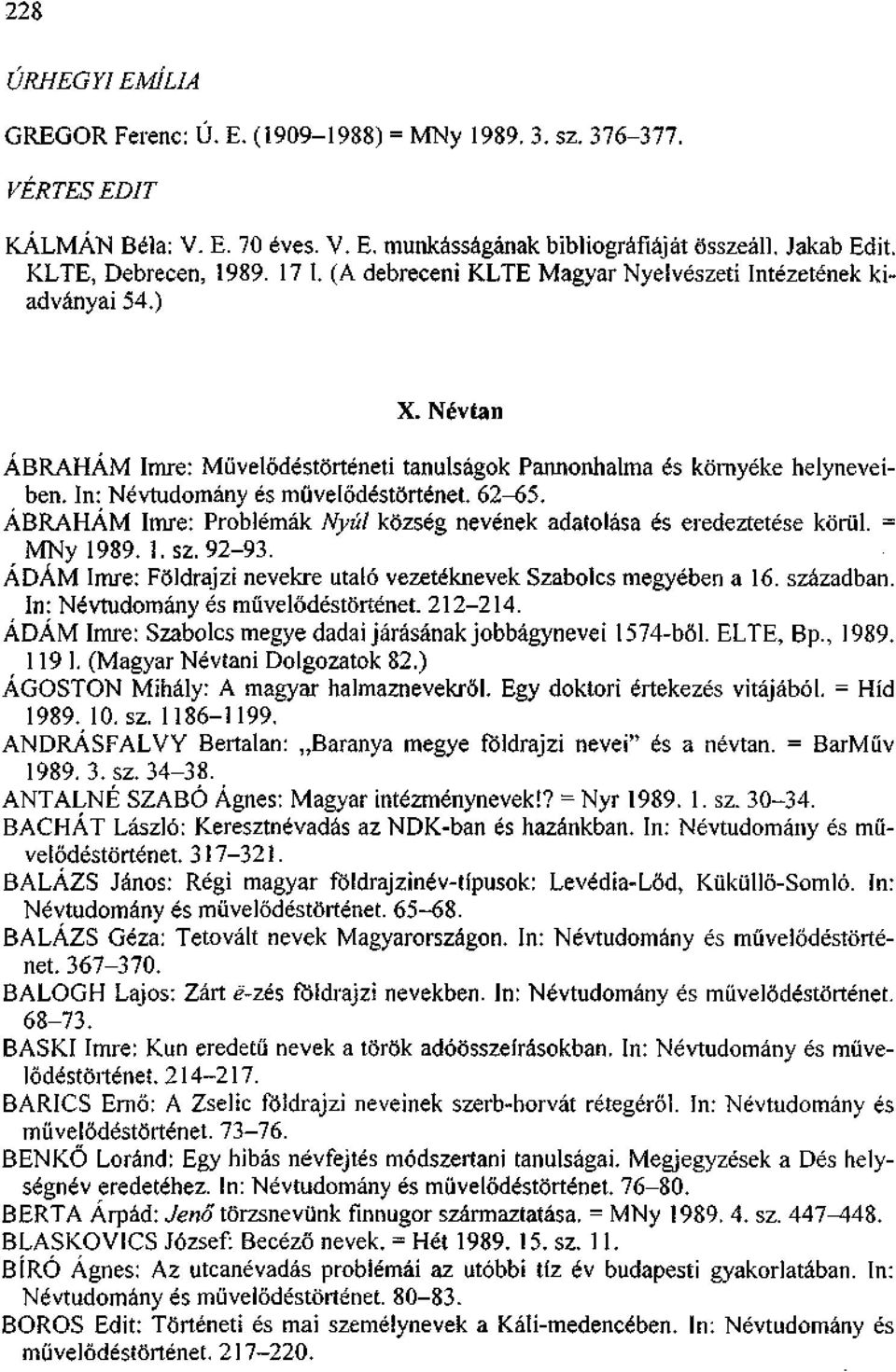 62-65. ÁBRAHÁM Imre: Problémák Nyúl község nevének adatolása és eredeztetése körül. = MNy 1989. 1. sz. 92-93. ÁDÁM Imre: Földrajzi nevekre utaló vezetéknevek Szabolcs megyében a 16. században.