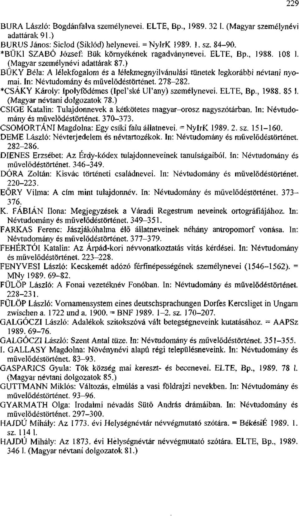 In: Névtudomány és művelődéstörténet. 278-282. *CSÁKY Károly: Ipolyfódémes (Ipel'ské Ul'any) személynevei. ELTE, Bp., 1988. 85 1. (Magyar névtani dolgozatok 78.
