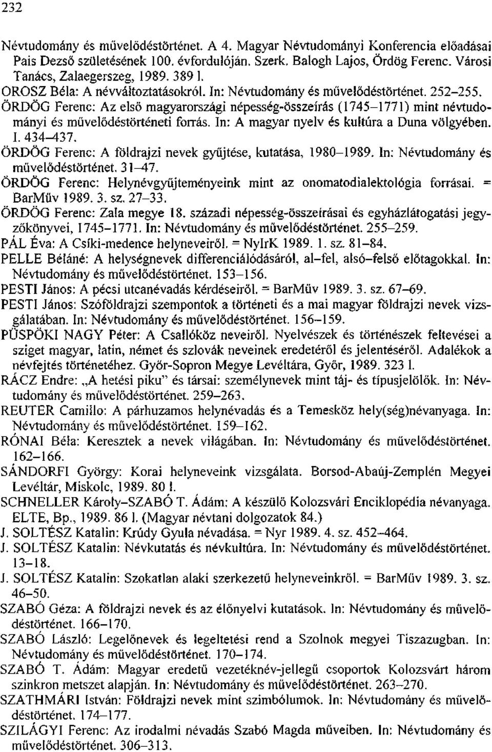 ÖRDÖG Ferenc: Az első magyarországi népesség-összeírás (1745-1771) mint névtudományi és művelődéstörténeti forrás. In: A magyar nyelv és kultúra a Duna völgyében. 1.434-437.