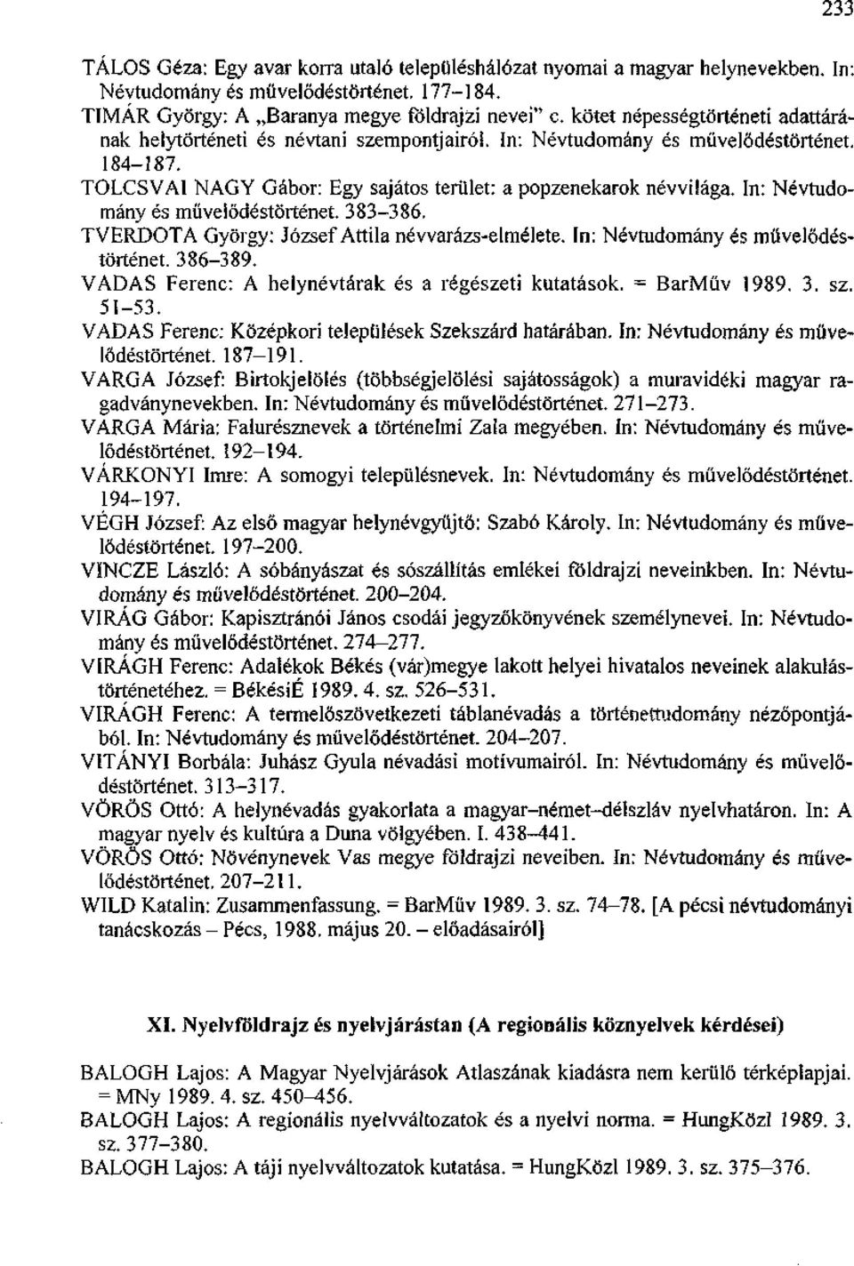 In: Névtudomány és művelődéstörténet. 383-386. TVERDOTA György: József Attila névvarázs-elmélete. In: Névtudomány és művelődéstörténet. 386-389. VADAS Ferenc: A helynévtárak és a régészeti kutatások.