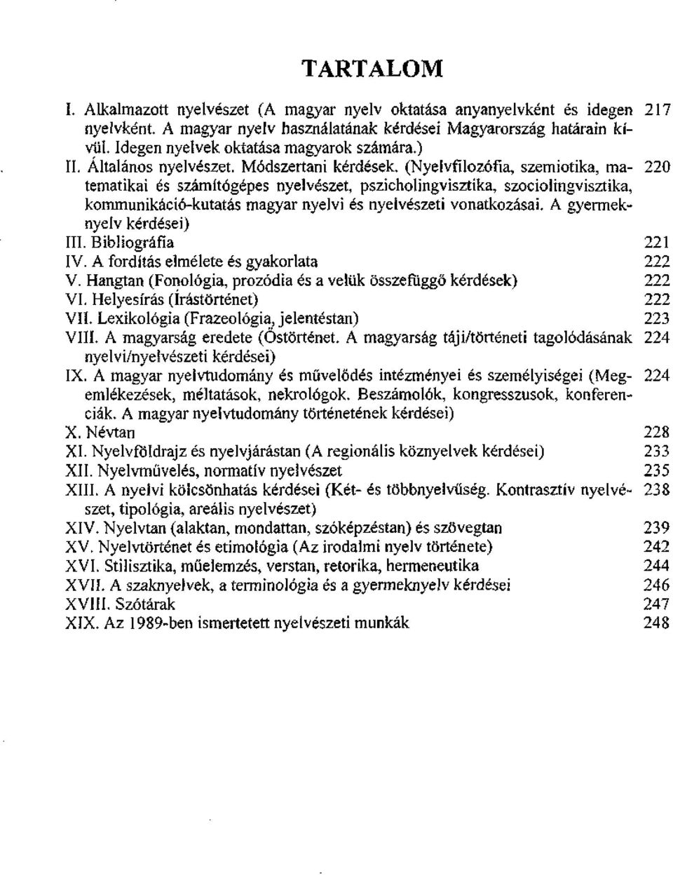 (Nyelvfilozófia, szemiotika, ma- 220 tematikai és számítógépes nyelvészet, pszicholingvisztika, szociolingvisztika, kommunikáció-kutatás magyar nyelvi és nyelvészeti vonatkozásai.