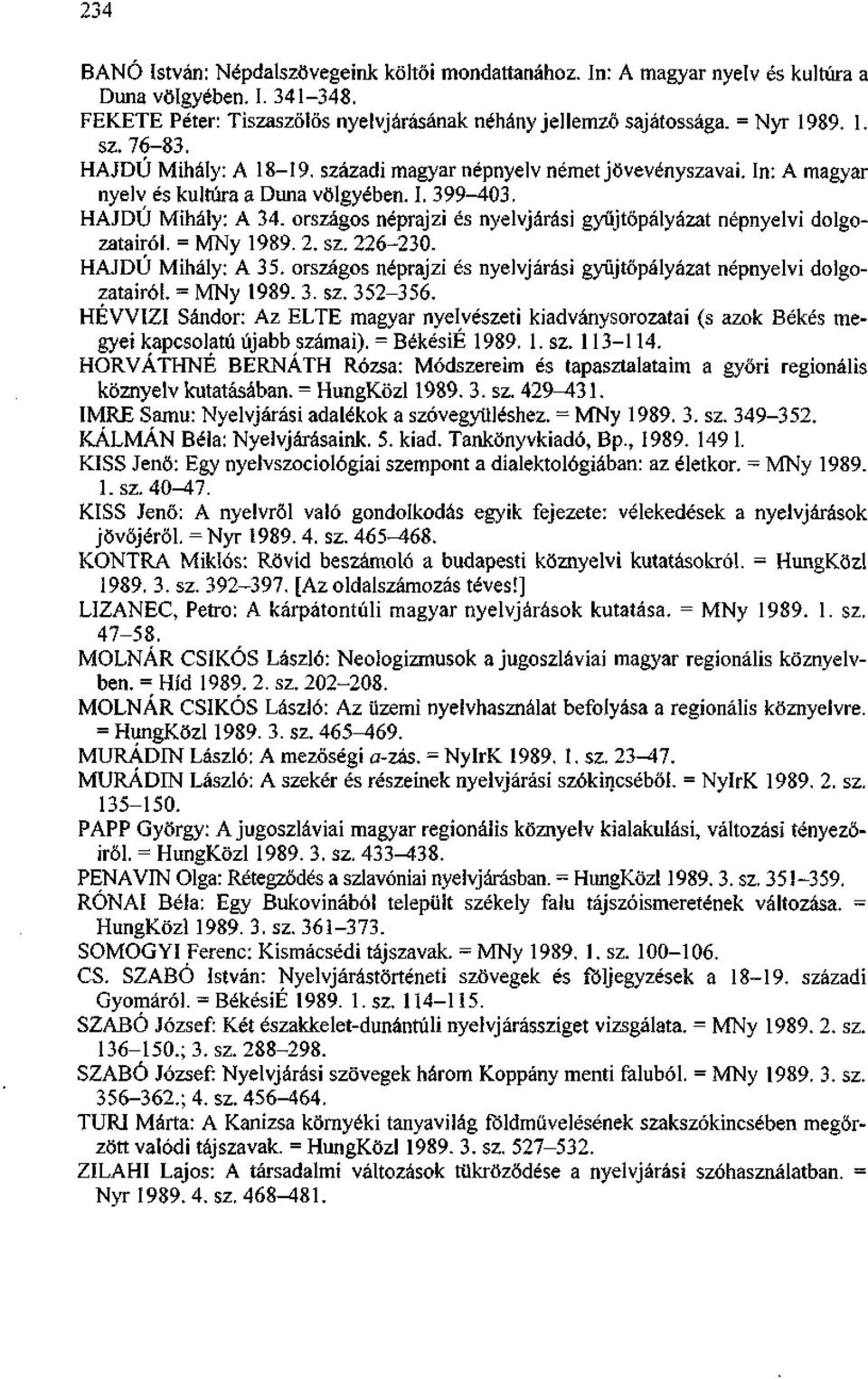 országos néprajzi és nyelvjárási gyűjtőpályázat népnyelvi dolgozatairól. = MNy 1989. 2. sz. 226-230. HAJDÚ Mihály: A 35. országos néprajzi és nyelvjárási gyűjtőpályázat népnyelvi dolgozatairól.